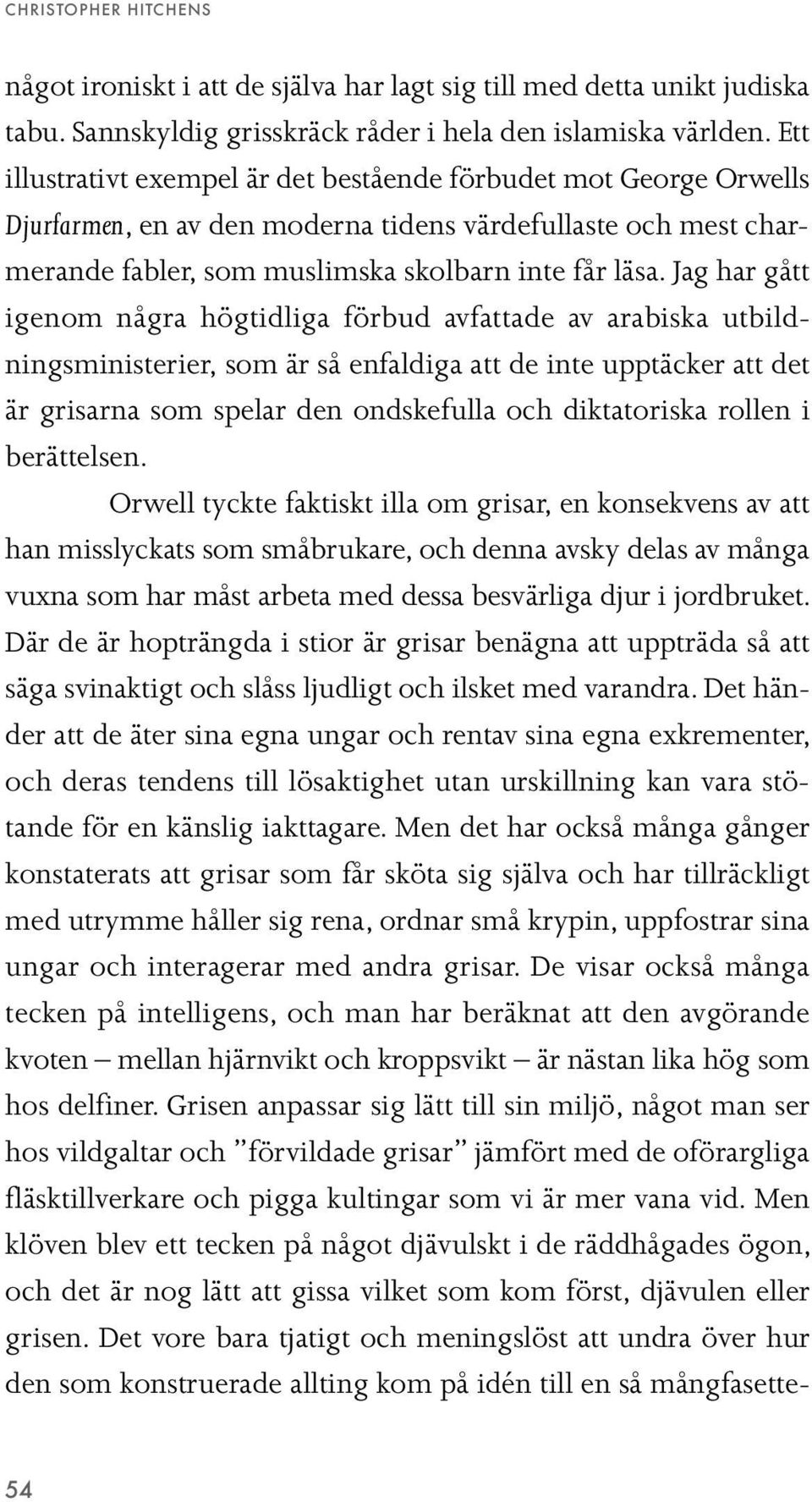 Jag har gått igenom några högtidliga förbud avfattade av arabiska utbildningsministerier, som är så enfaldiga att de inte upptäcker att det är grisarna som spelar den ondskefulla och diktatoriska