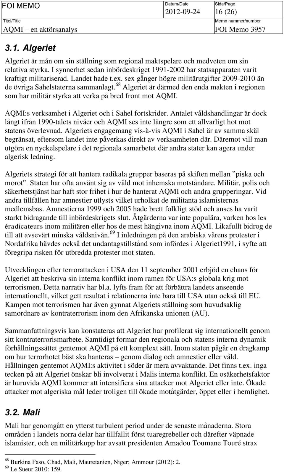 68 Algeriet är därmed den enda makten i regionen som har militär styrka att verka på bred front mot AQMI. AQMI:s verksamhet i Algeriet och i Sahel fortskrider.