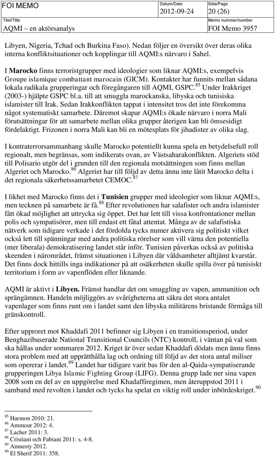 Kontakter har funnits mellan sådana lokala radikala grupperingar och föregångaren till AQMI, GSPC. 85 Under Irakkriget (2003-) hjälpte GSPC bl.a. till att smuggla marockanska, libyska och tunisiska islamister till Irak.