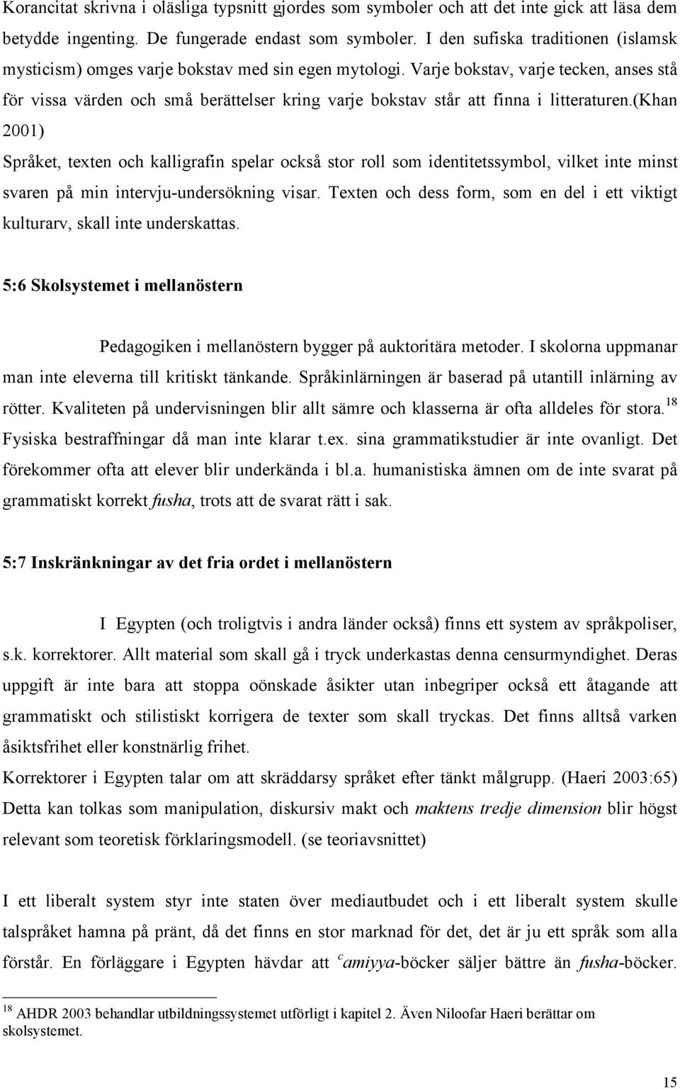 Varje bokstav, varje tecken, anses stå för vissa värden och små berättelser kring varje bokstav står att finna i litteraturen.