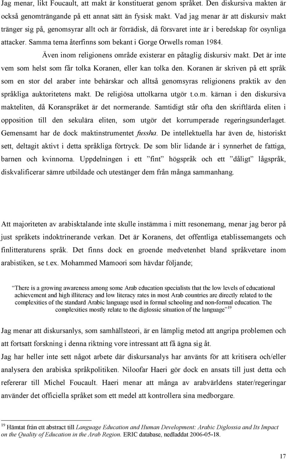 Samma tema återfinns som bekant i Gorge Orwells roman 1984. Även inom religionens område existerar en påtaglig diskursiv makt. Det är inte vem som helst som får tolka Koranen, eller kan tolka den.