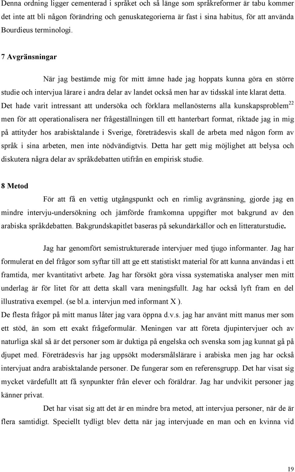 Det hade varit intressant att undersöka och förklara mellanösterns alla kunskapsproblem 22 men för att operationalisera ner frågeställningen till ett hanterbart format, riktade jag in mig på