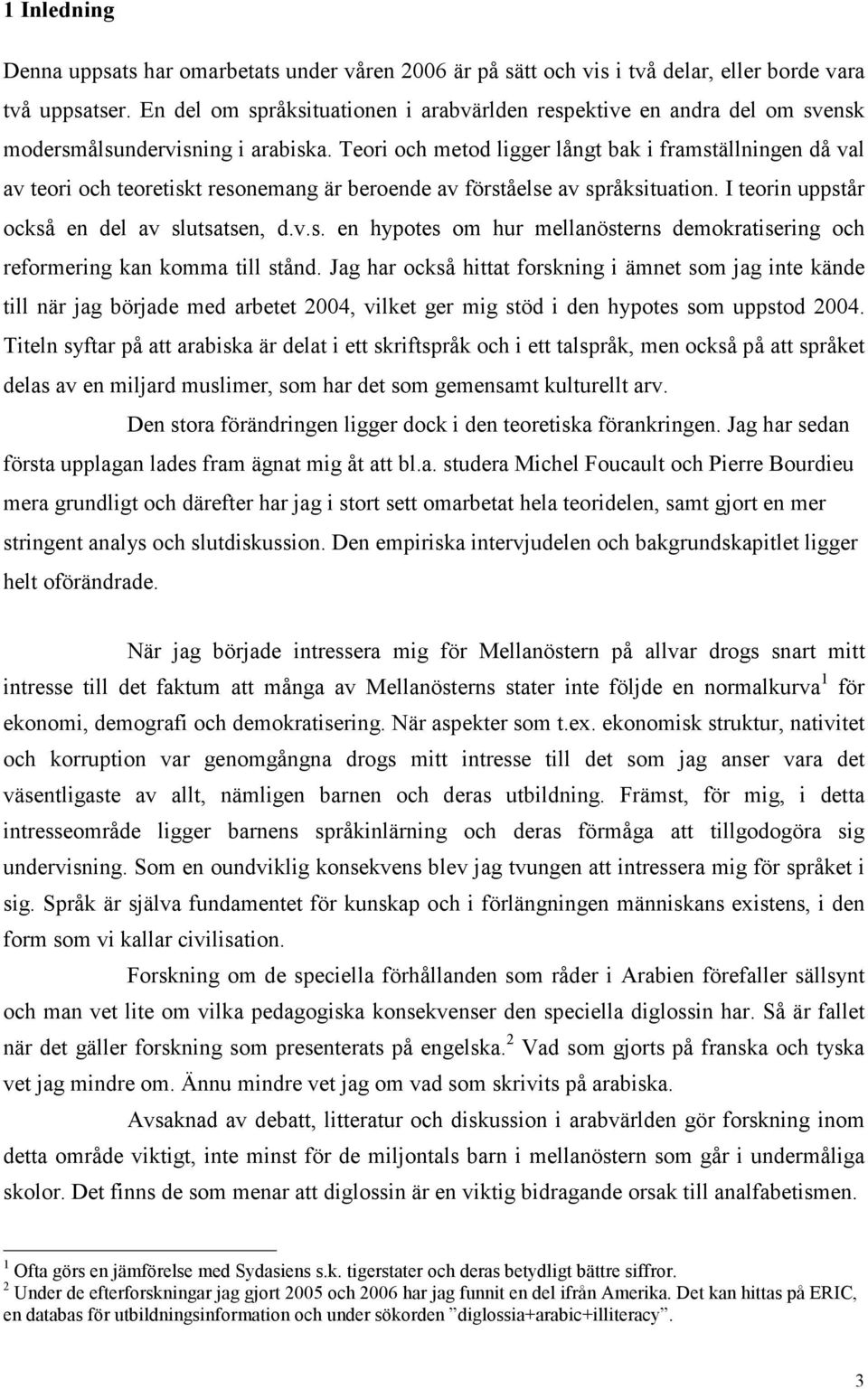 Teori och metod ligger långt bak i framställningen då val av teori och teoretiskt resonemang är beroende av förståelse av språksituation. I teorin uppstår också en del av slutsatsen, d.v.s. en hypotes om hur mellanösterns demokratisering och reformering kan komma till stånd.