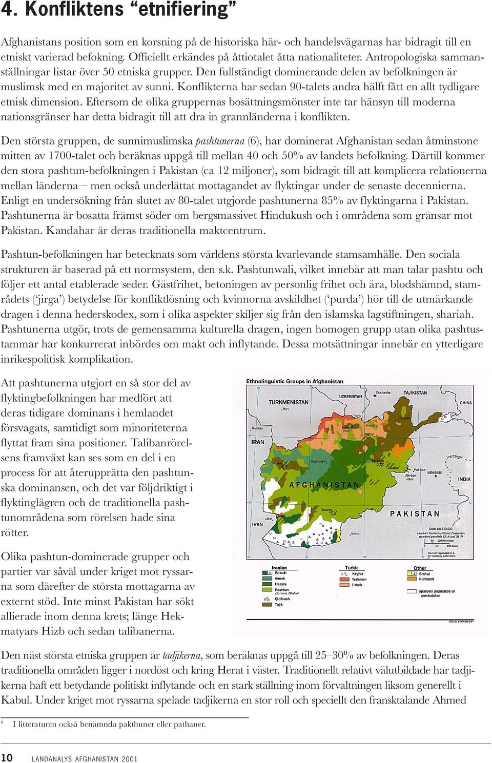 Den fullständigt dominerande delen av befolkningen är muslimsk med en majoritet av sunni. Konflikterna har sedan 90-talets andra hälft fått en allt tydligare etnisk dimension.