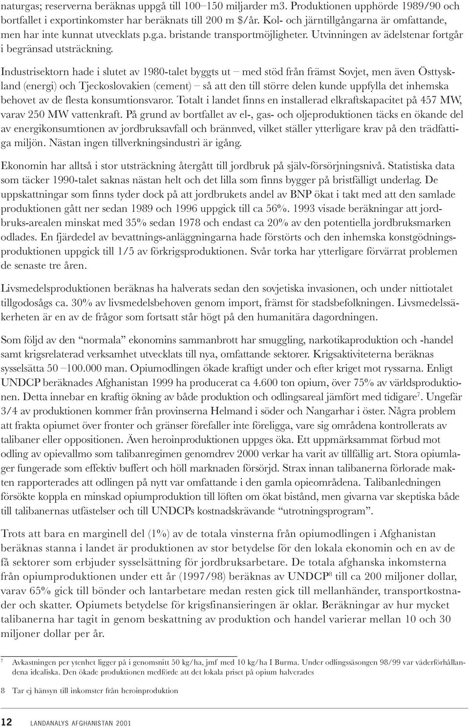 Industrisektorn hade i slutet av 1980-talet byggts ut med stöd från främst Sovjet, men även Östtyskland (energi) och Tjeckoslovakien (cement) så att den till större delen kunde uppfylla det inhemska