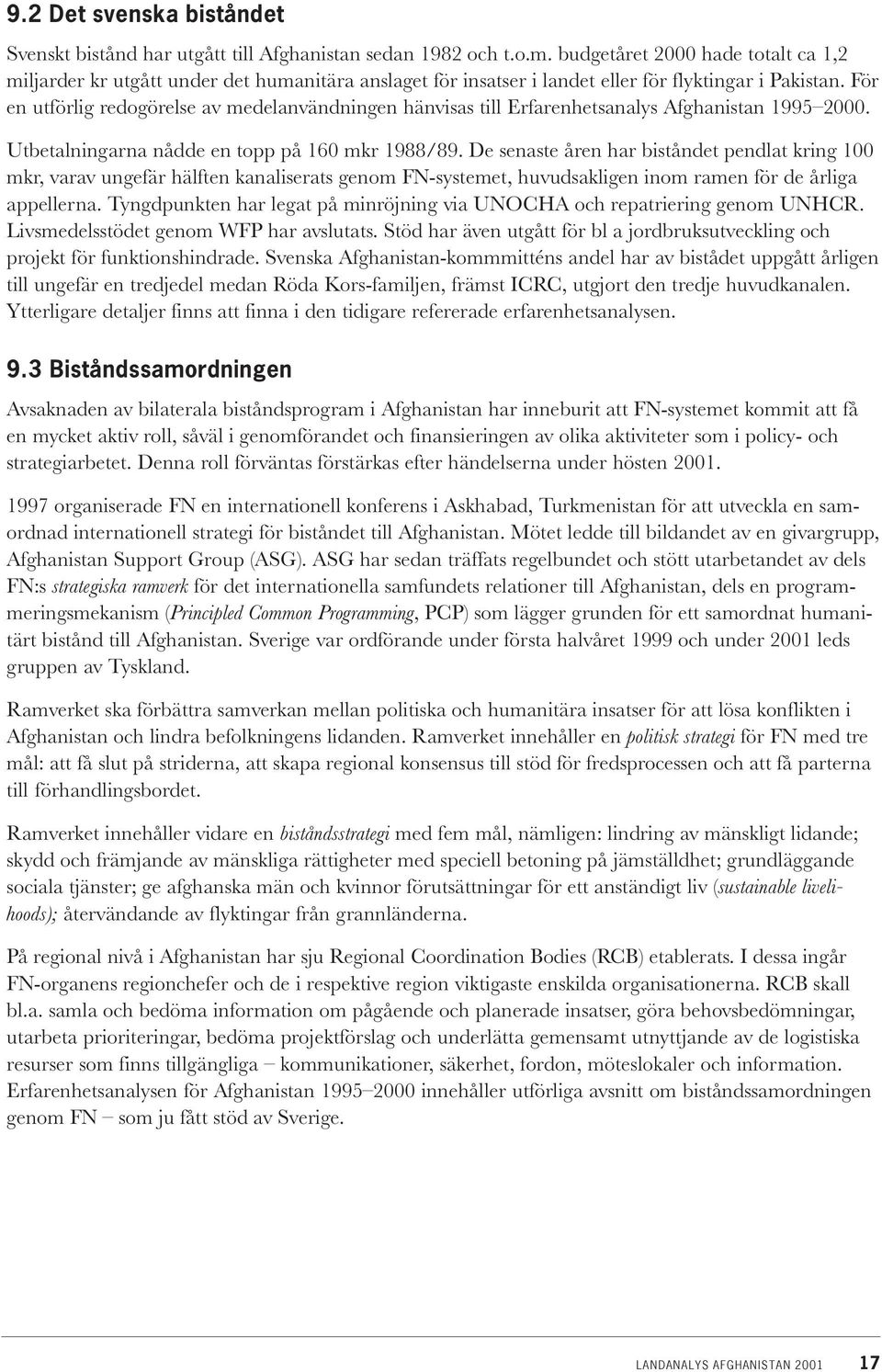 För en utförlig redogörelse av medelanvändningen hänvisas till Erfarenhetsanalys Afghanistan 1995 2000. Utbetalningarna nådde en topp på 160 mkr 1988/89.