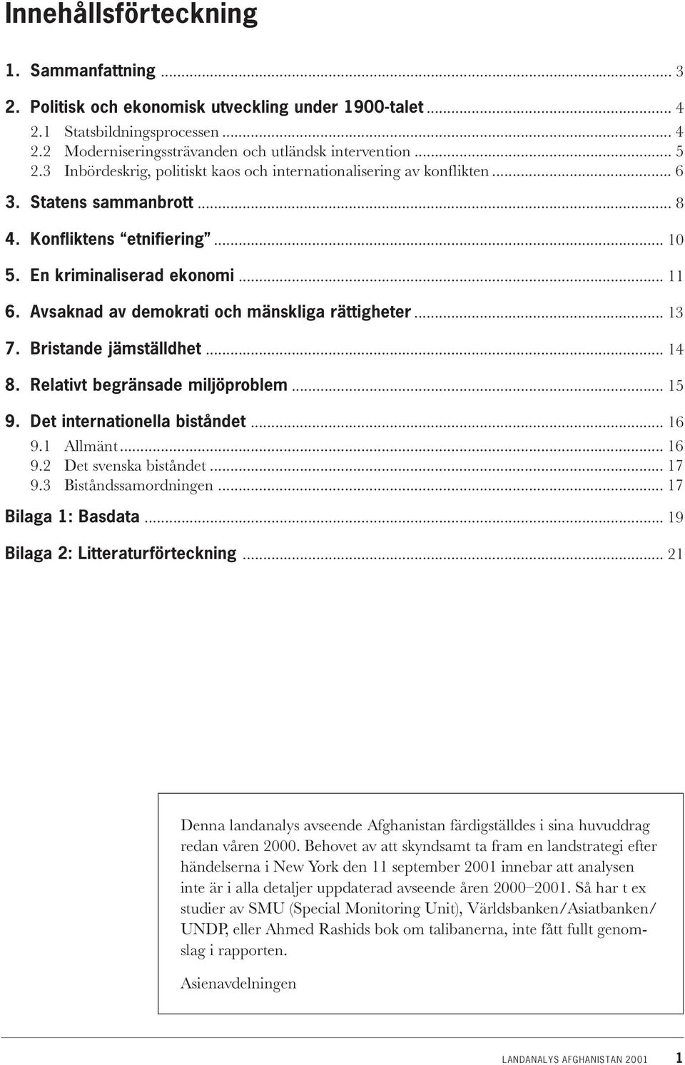 Avsaknad av demokrati och mänskliga rättigheter... 13 7. Bristande jämställdhet... 14 8. Relativt begränsade miljöproblem... 15 9. Det internationella biståndet... 16 9.1 Allmänt... 16 9.2 Det svenska biståndet.