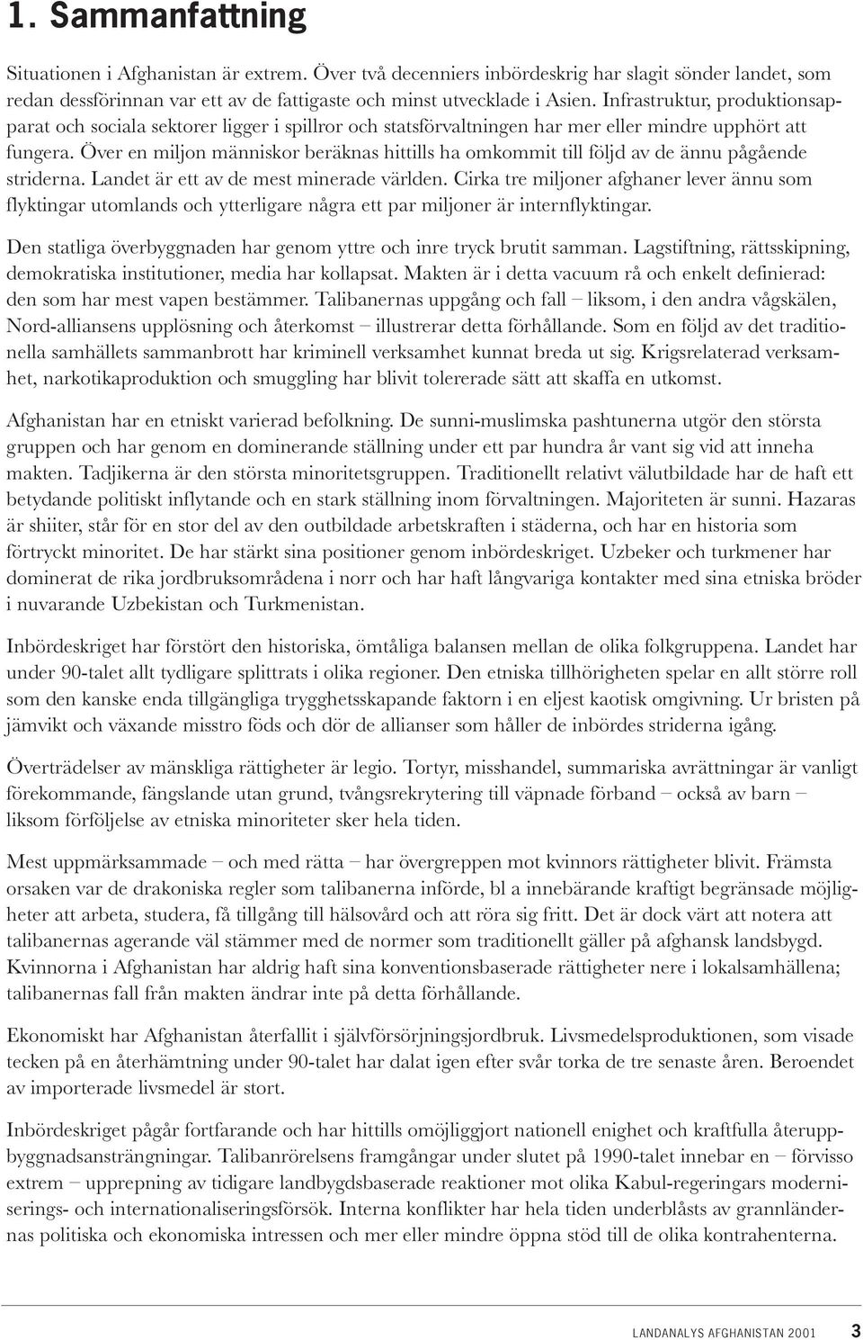 Över en miljon människor beräknas hittills ha omkommit till följd av de ännu pågående striderna. Landet är ett av de mest minerade världen.