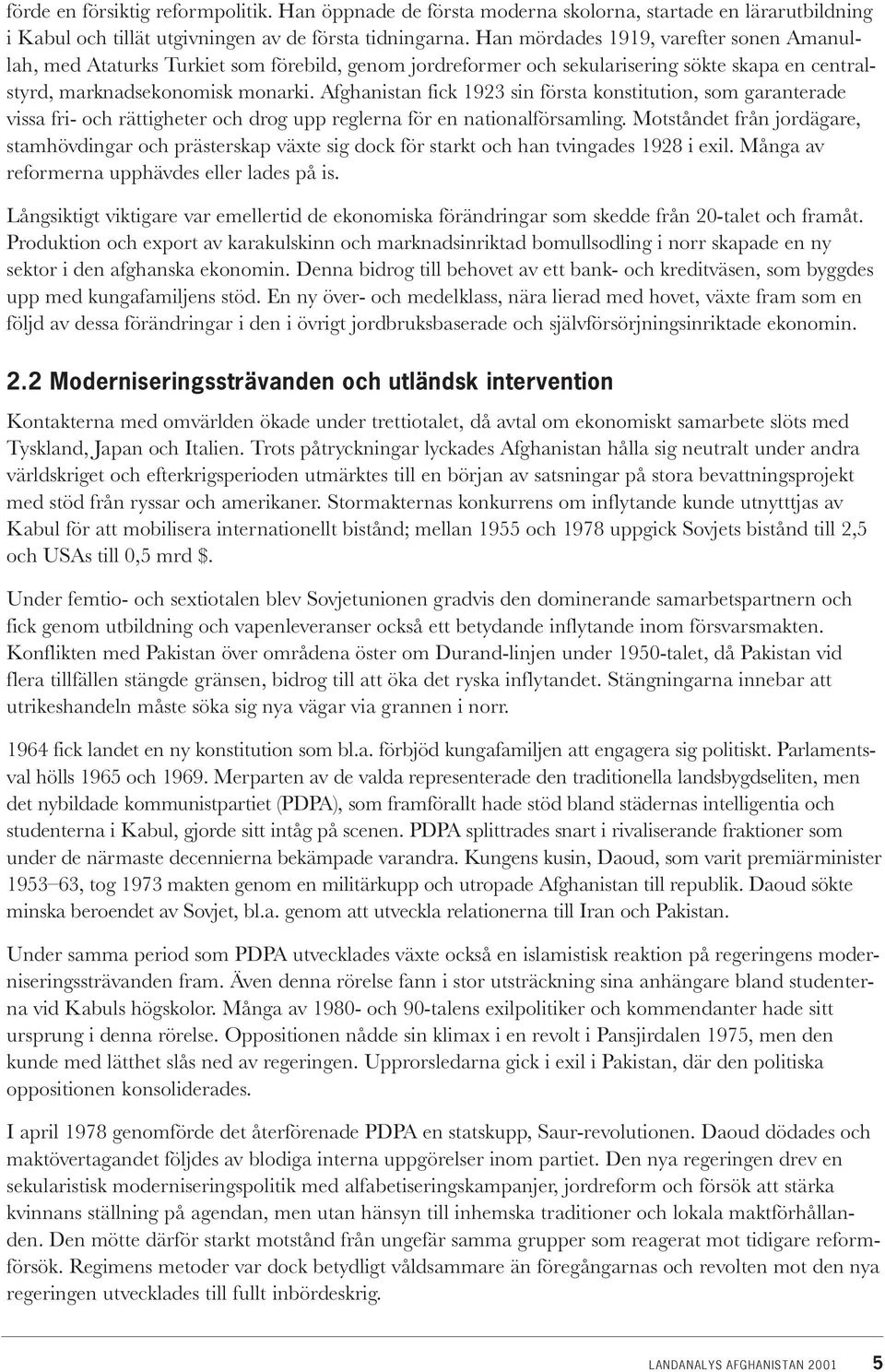 Afghanistan fick 1923 sin första konstitution, som garanterade vissa fri- och rättigheter och drog upp reglerna för en nationalförsamling.