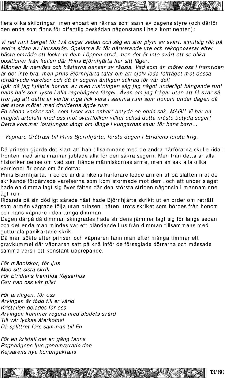 Spejarna är för närvarande ute och rekognoserar efter bästa område att locka ut dem i öppen strid, men det är inte svårt att se olika positioner från kullen där Prins Björnhjärta har sitt läger.