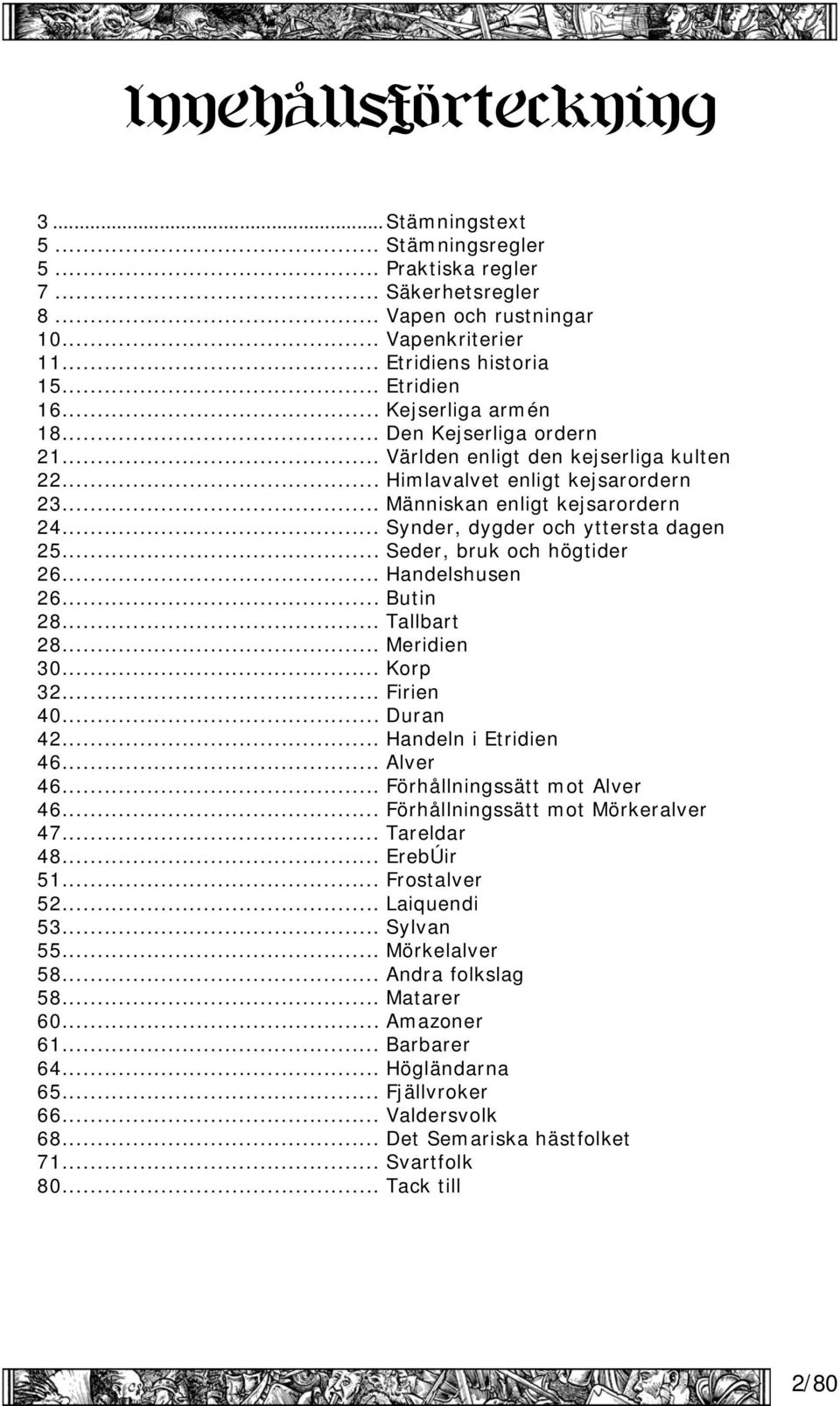 .. Synder, dygder och yttersta dagen 25... Seder, bruk och högtider 26... Handelshusen 26... Butin 28... Tallbart 28... Meridien 30... Korp 32... Firien 40... Duran 42... Handeln i Etridien 46.