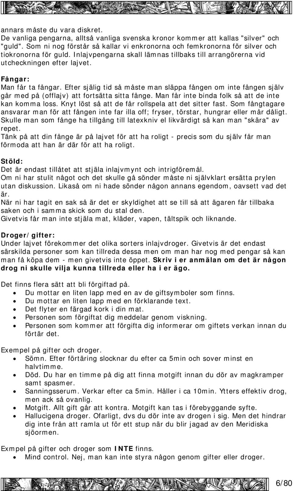 Fångar: Man får ta fångar. Efter själig tid så måste man släppa fången om inte fången själv går med på (offlajv) att fortsätta sitta fånge. Man får inte binda folk så att de inte kan komma loss.