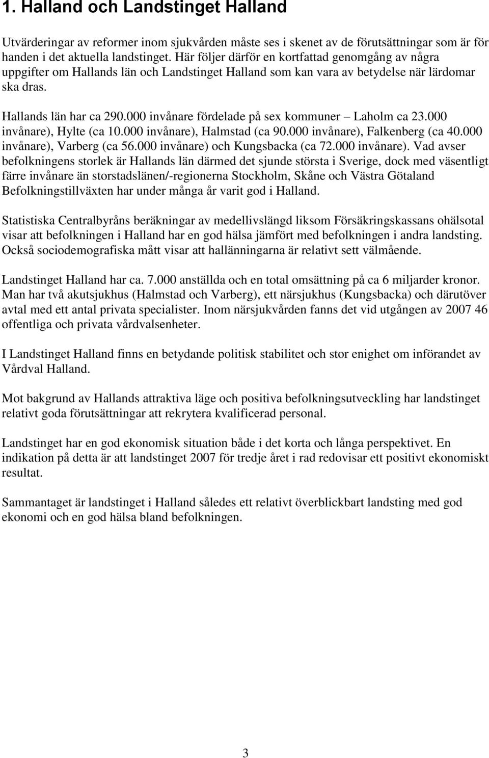 000 invånare fördelade på sex kommuner Laholm ca 23.000 invånare), Hylte (ca 10.000 invånare), Halmstad (ca 90.000 invånare), Falkenberg (ca 40.000 invånare), Varberg (ca 56.