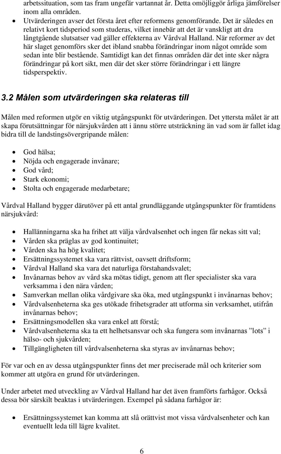 När reformer av det här slaget genomförs sker det ibland snabba förändringar inom något område som sedan inte blir bestående.