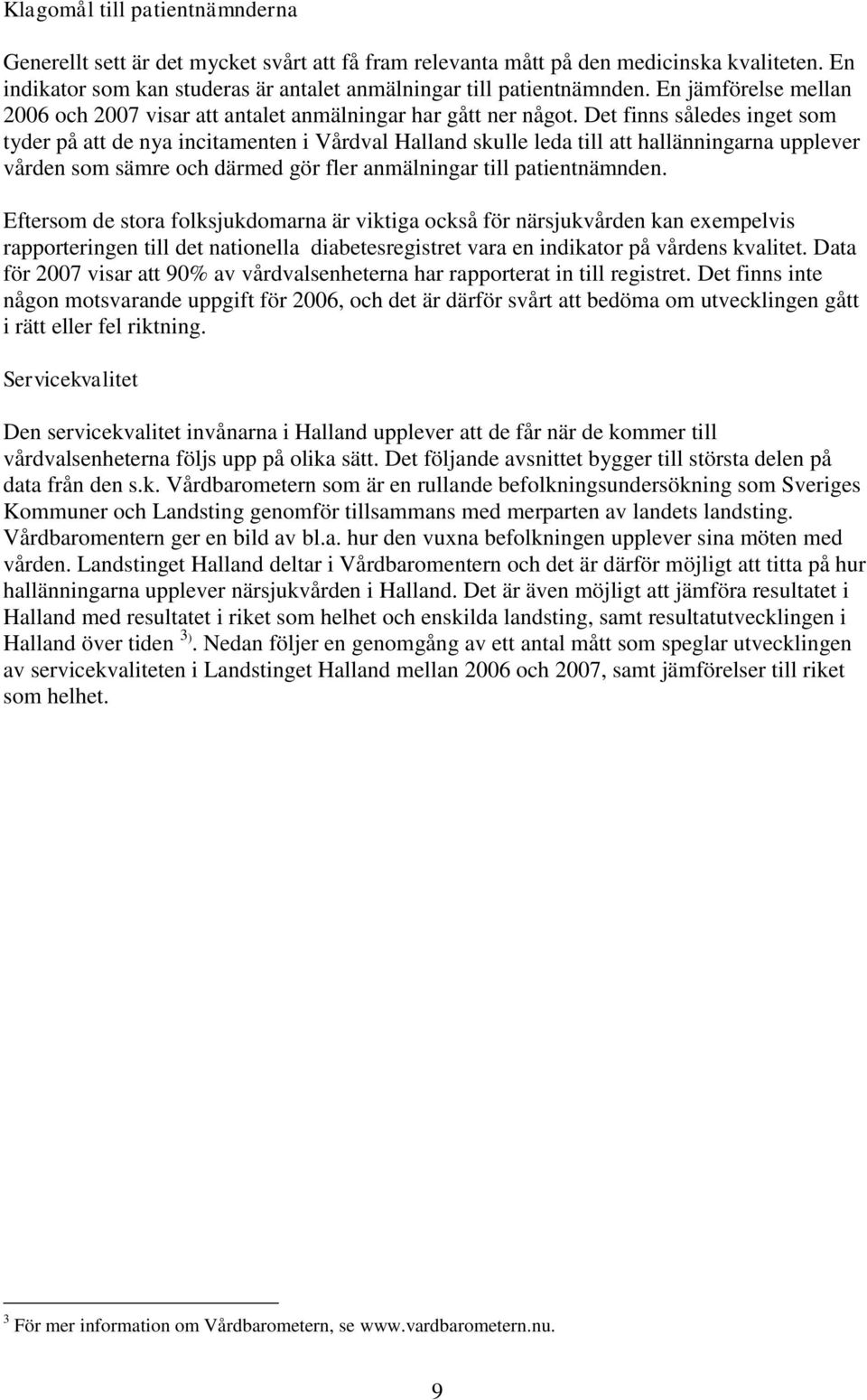 Det finns således inget som tyder på att de nya incitamenten i Vårdval Halland skulle leda till att hallänningarna upplever vården som sämre och därmed gör fler anmälningar till patientnämnden.