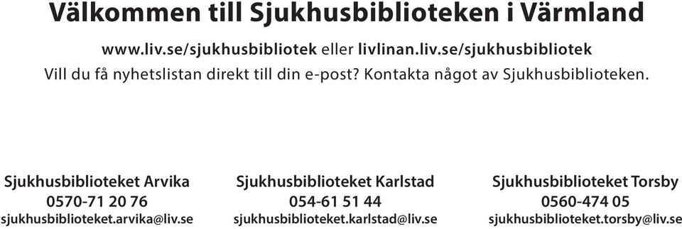 Kontakta något av Sjukhusbiblioteken. Sjukhusbiblioteket Arvika 0570-71 20 76 sjukhusbiblioteket.