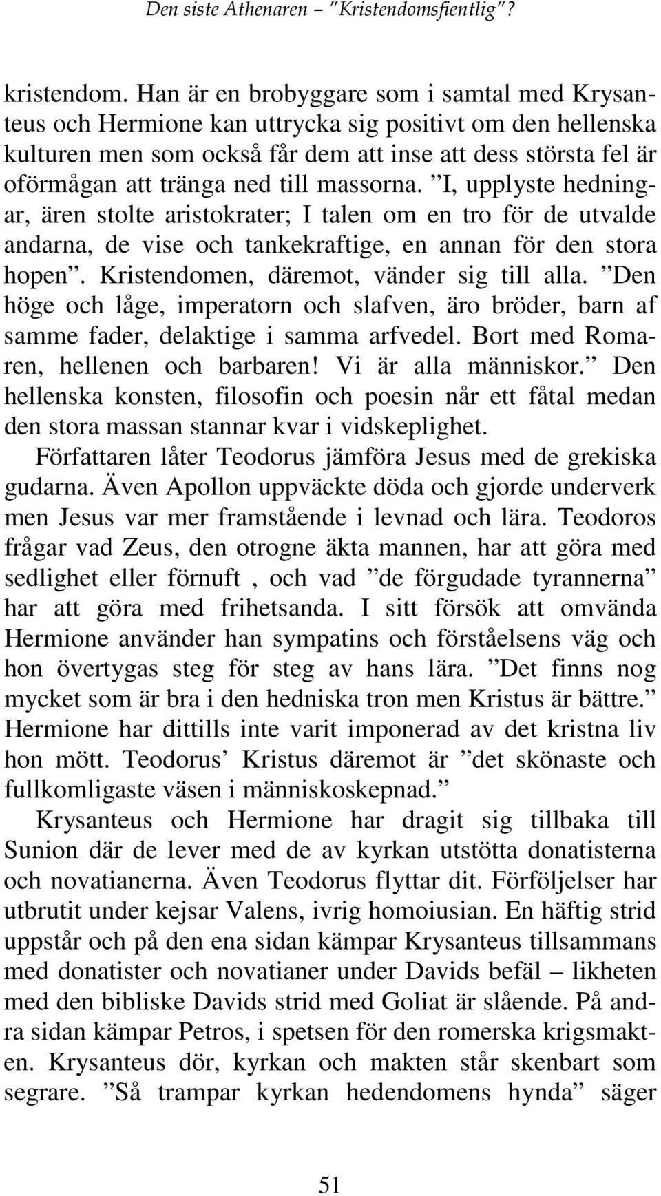 massorna. I, upplyste hedningar, ären stolte aristokrater; I talen om en tro för de utvalde andarna, de vise och tankekraftige, en annan för den stora hopen.