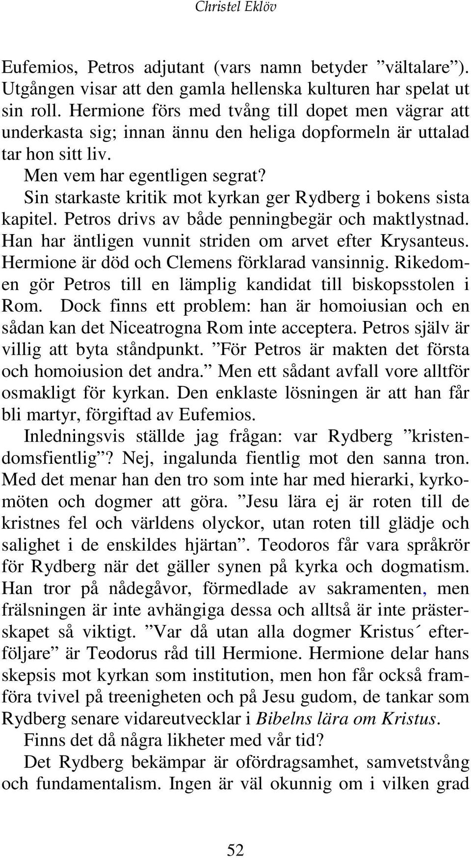 Sin starkaste kritik mot kyrkan ger Rydberg i bokens sista kapitel. Petros drivs av både penningbegär och maktlystnad. Han har äntligen vunnit striden om arvet efter Krysanteus.