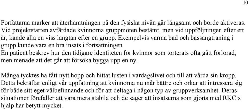 Exempelvis varma bad och bassängträning i grupp kunde vara en bra insats i fortsättningen.