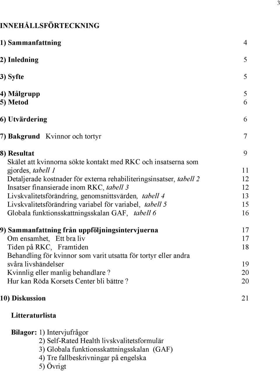 genomsnittsvärden, tabell 4 13 Livskvalitetsförändring variabel för variabel, tabell 5 15 Globala funktionsskattningsskalan GAF, tabell 6 16 9) Sammanfattning från uppföljningsintervjuerna 17 Om