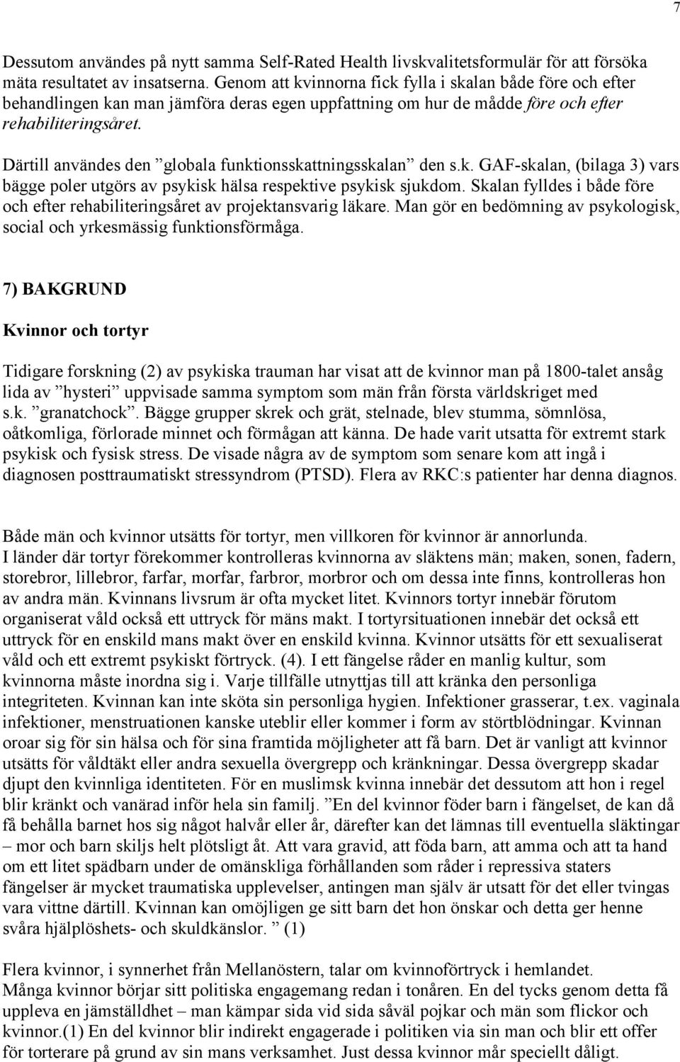 Därtill användes den globala funktionsskattningsskalan den s.k. GAF-skalan, (bilaga 3) vars bägge poler utgörs av psykisk hälsa respektive psykisk sjukdom.