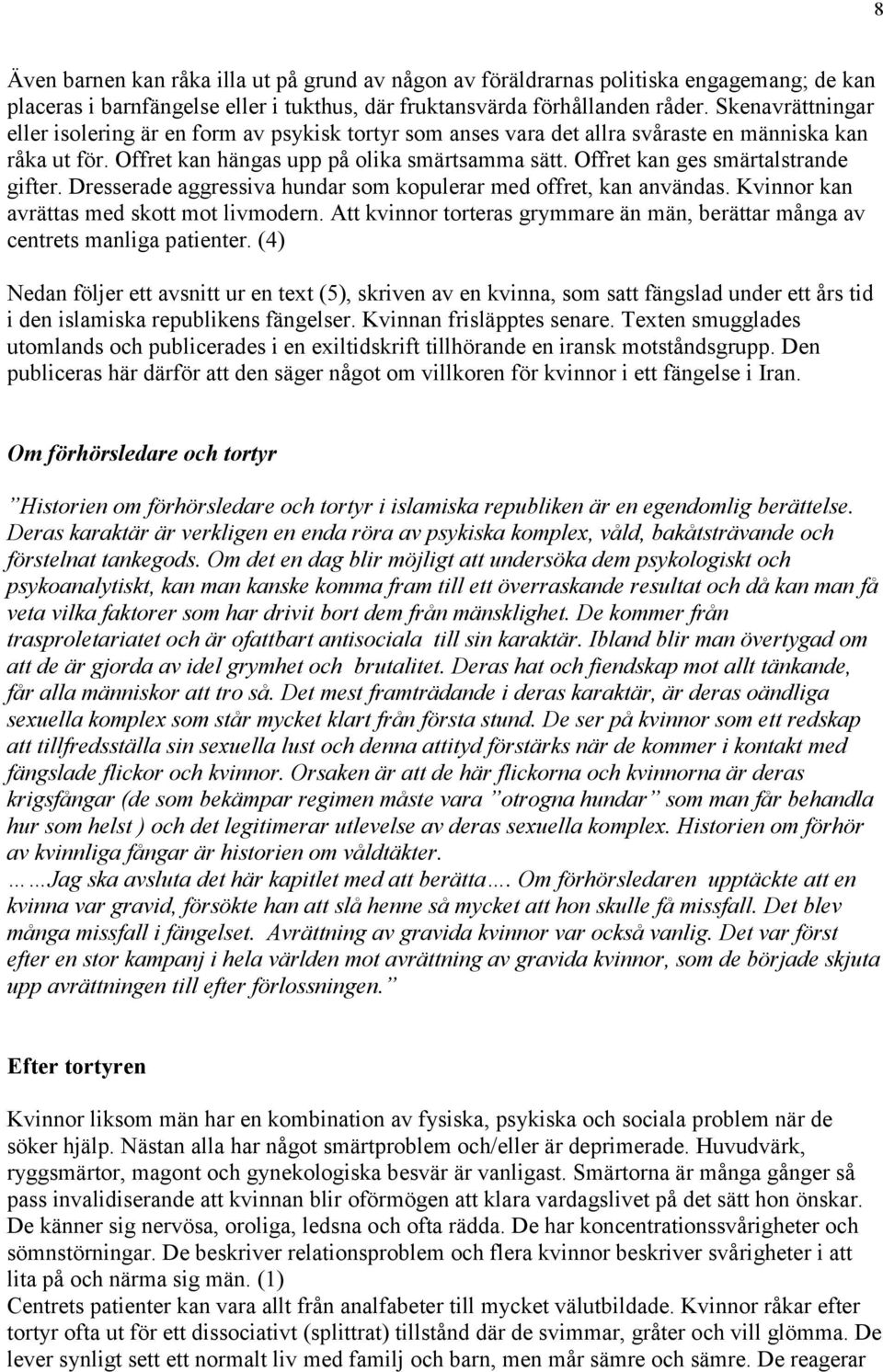 Offret kan ges smärtalstrande gifter. Dresserade aggressiva hundar som kopulerar med offret, kan användas. Kvinnor kan avrättas med skott mot livmodern.