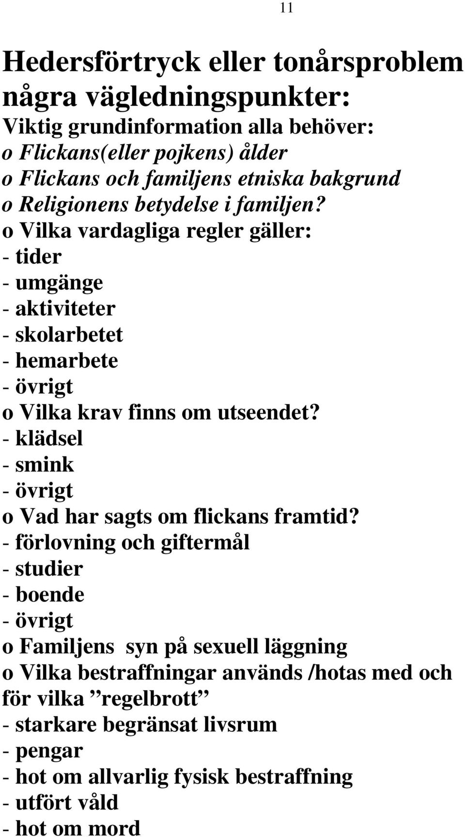 o Vilka vardagliga regler gäller: - tider - umgänge - aktiviteter - skolarbetet - hemarbete - övrigt o Vilka krav finns om utseendet?