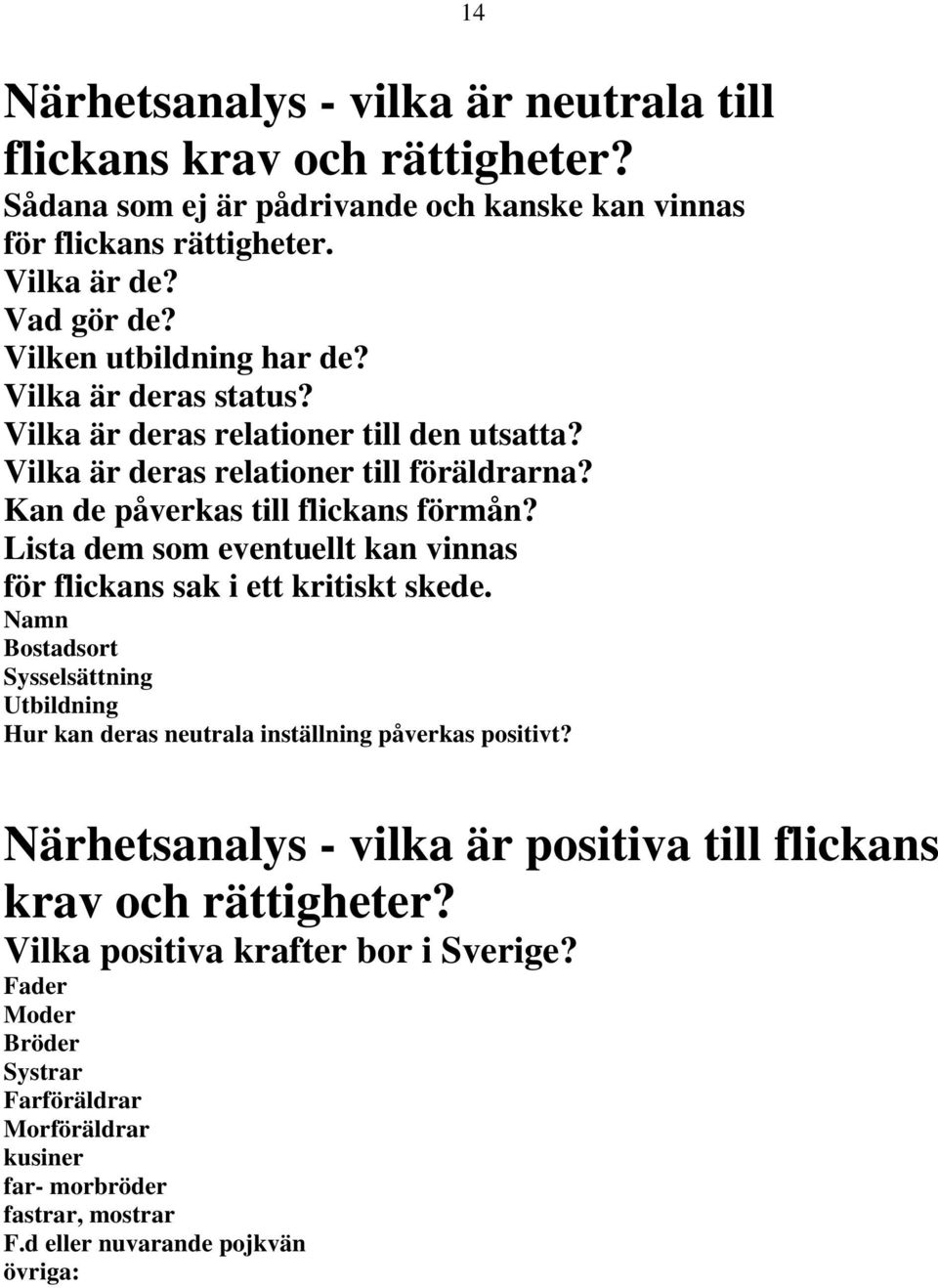 Lista dem som eventuellt kan vinnas för flickans sak i ett kritiskt skede. Namn Bostadsort Sysselsättning Utbildning Hur kan deras neutrala inställning påverkas positivt?