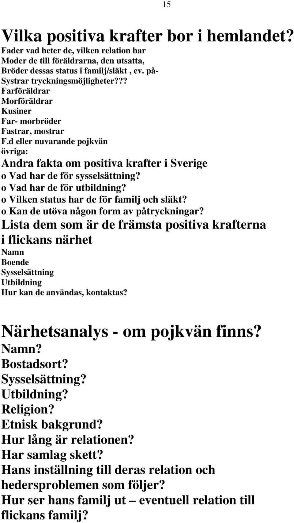 o Vad har de för utbildning? o Vilken status har de för familj och släkt? o Kan de utöva någon form av påtryckningar?