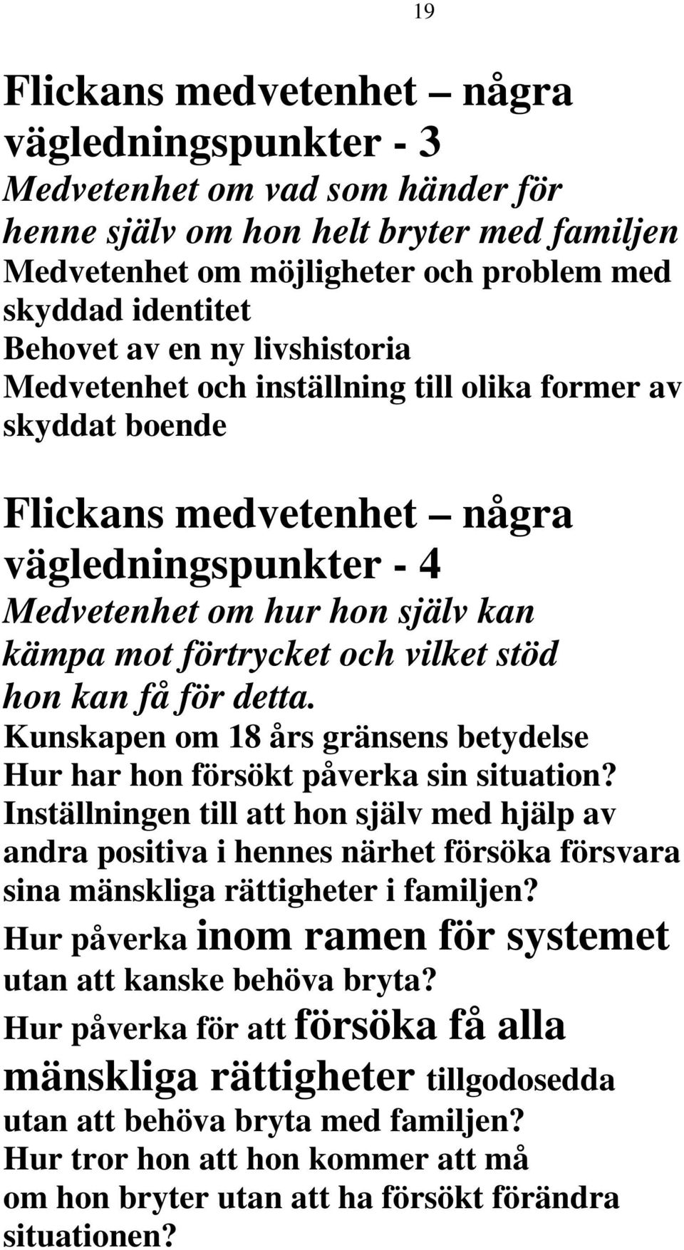 stöd hon kan få för detta. Kunskapen om 18 års gränsens betydelse Hur har hon försökt påverka sin situation?