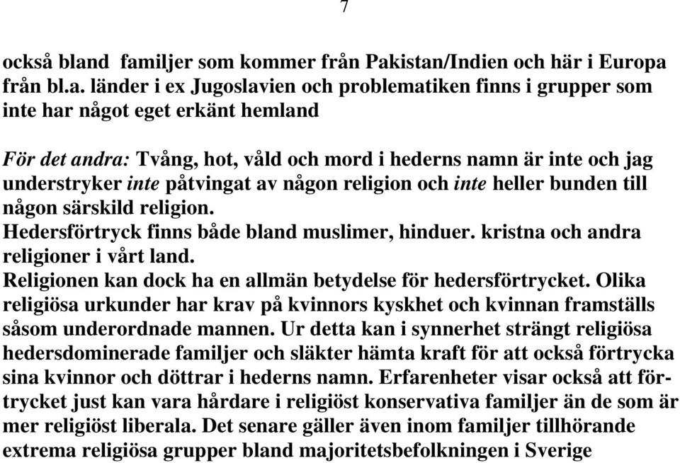 och mord i hederns namn är inte och jag understryker inte påtvingat av någon religion och inte heller bunden till någon särskild religion. Hedersförtryck finns både bland muslimer, hinduer.