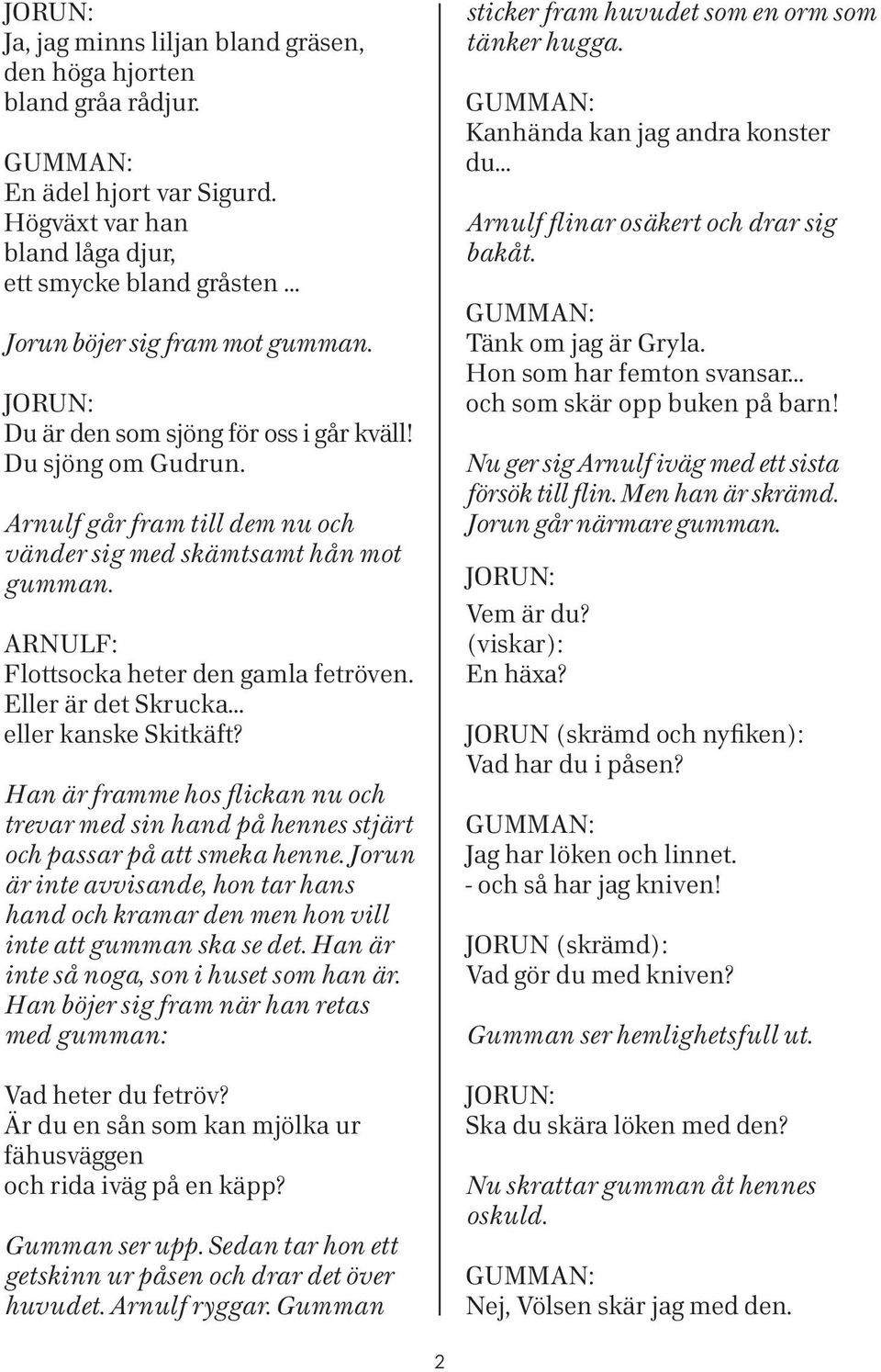 .. eller kanske Skitkäft? Han är framme hos flickan nu och trevar med sin hand på hennes stjärt och passar på att smeka henne.