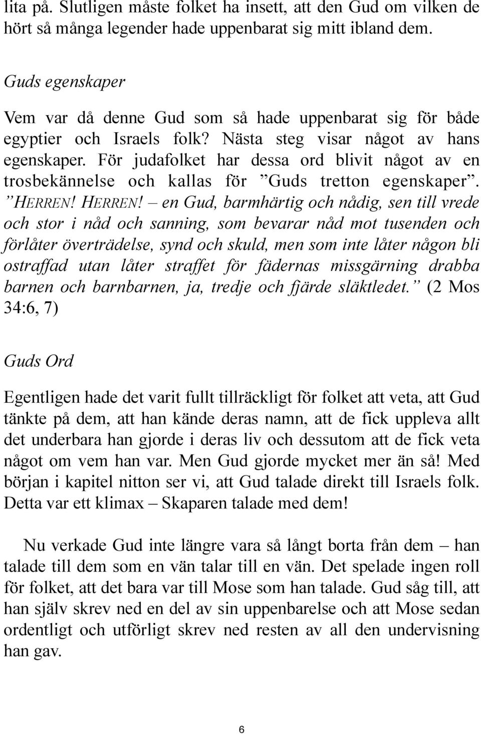 För judafolket har dessa ord blivit något av en trosbekännelse och kallas för Guds tretton egenskaper. HERREN!