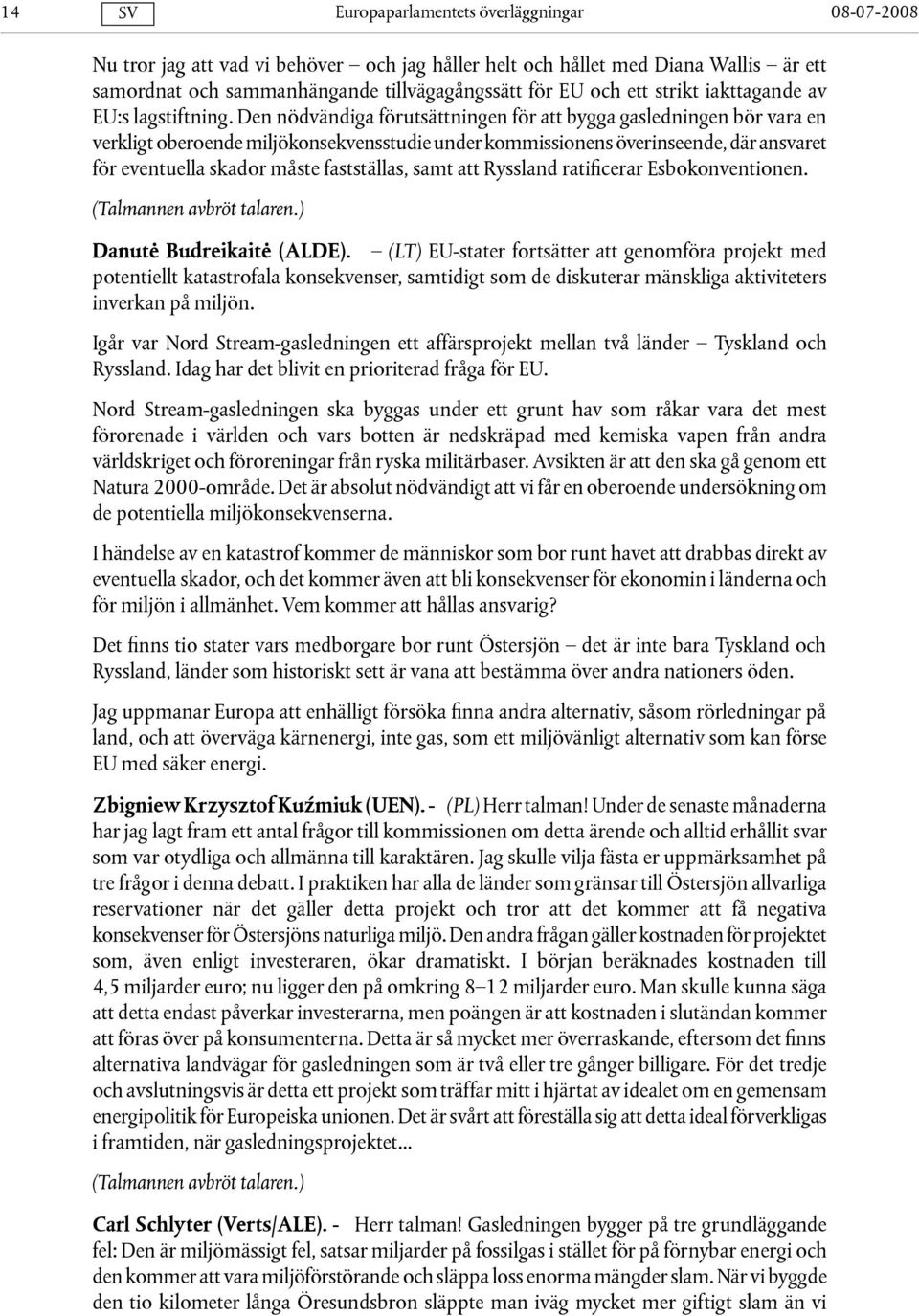 Den nödvändiga förutsättningen för att bygga gasledningen bör vara en verkligt oberoende miljökonsekvensstudie under kommissionens överinseende, där ansvaret för eventuella skador måste fastställas,