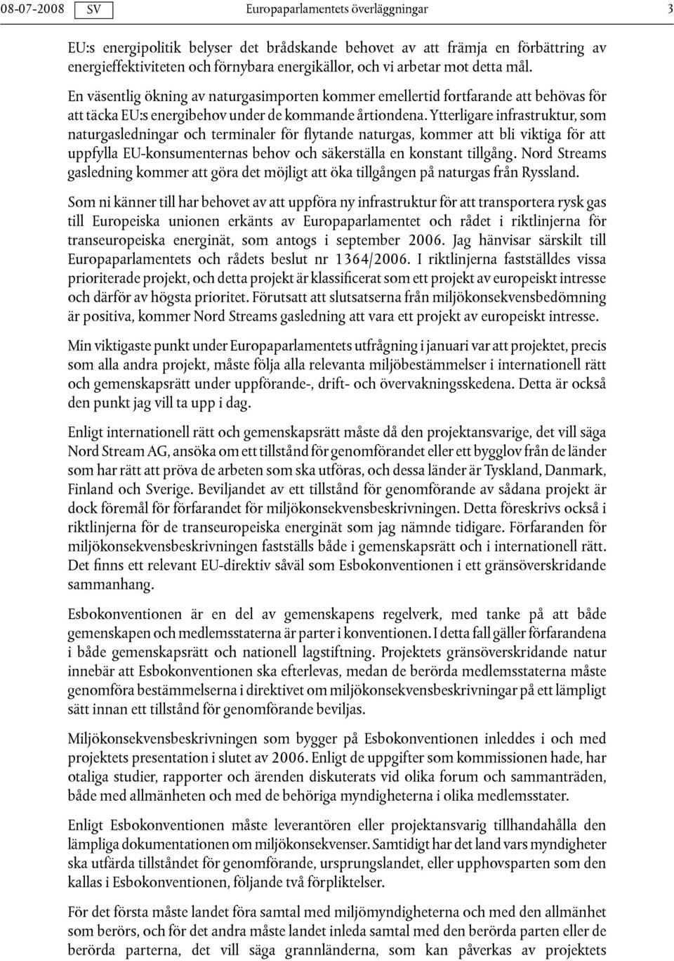 Ytterligare infrastruktur, som naturgasledningar och terminaler för flytande naturgas, kommer att bli viktiga för att uppfylla EU-konsumenternas behov och säkerställa en konstant tillgång.