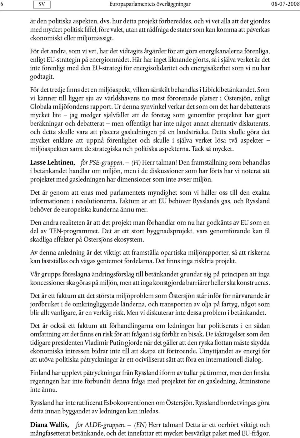 För det andra, som vi vet, har det vidtagits åtgärder för att göra energikanalerna förenliga, enligt EU-strategin på energiområdet.