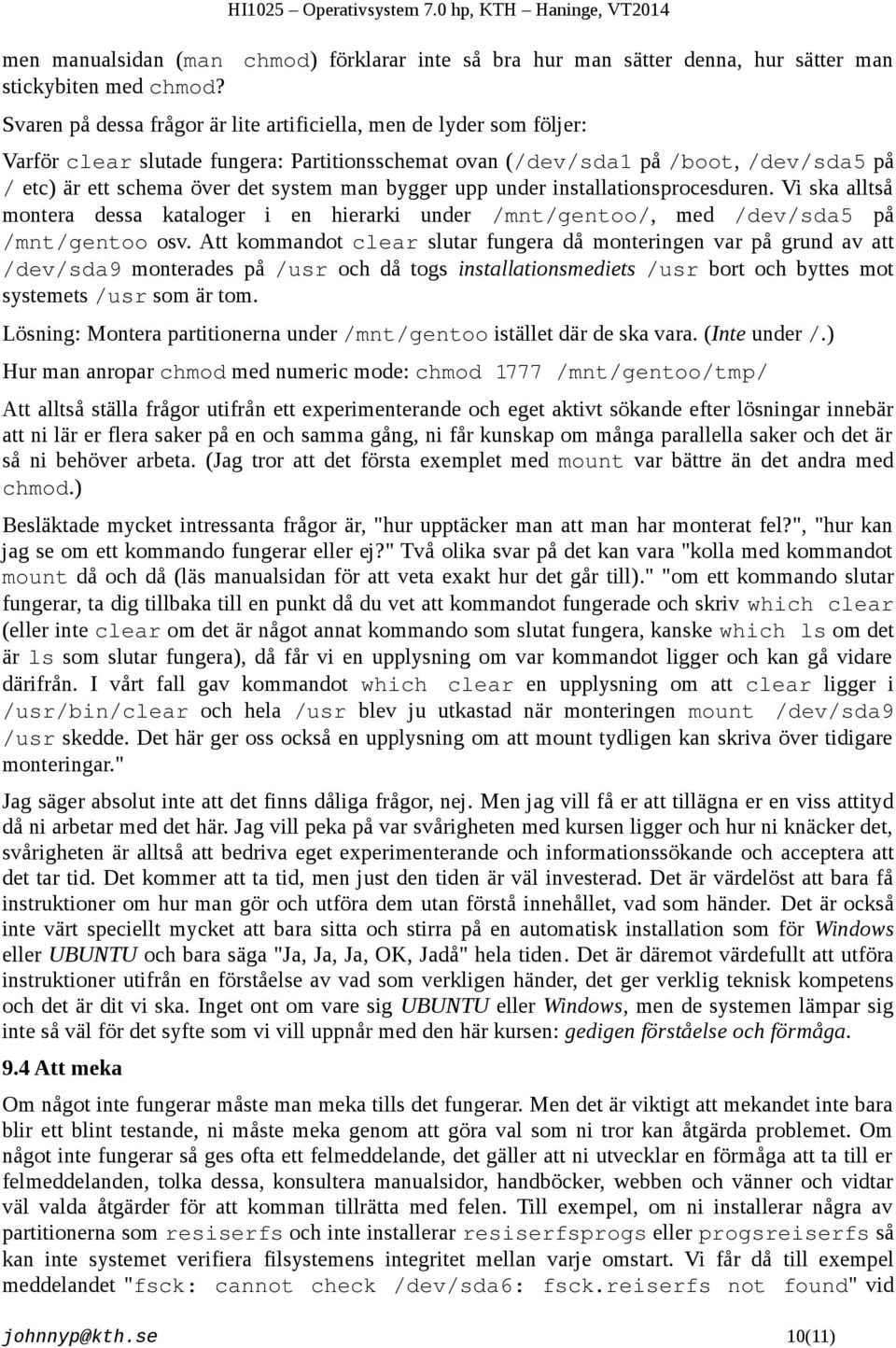 bygger upp under installationsprocesduren. Vi ska alltså montera dessa kataloger i en hierarki under /mnt/gentoo/, med /dev/sda5 på /mnt/gentoo osv.