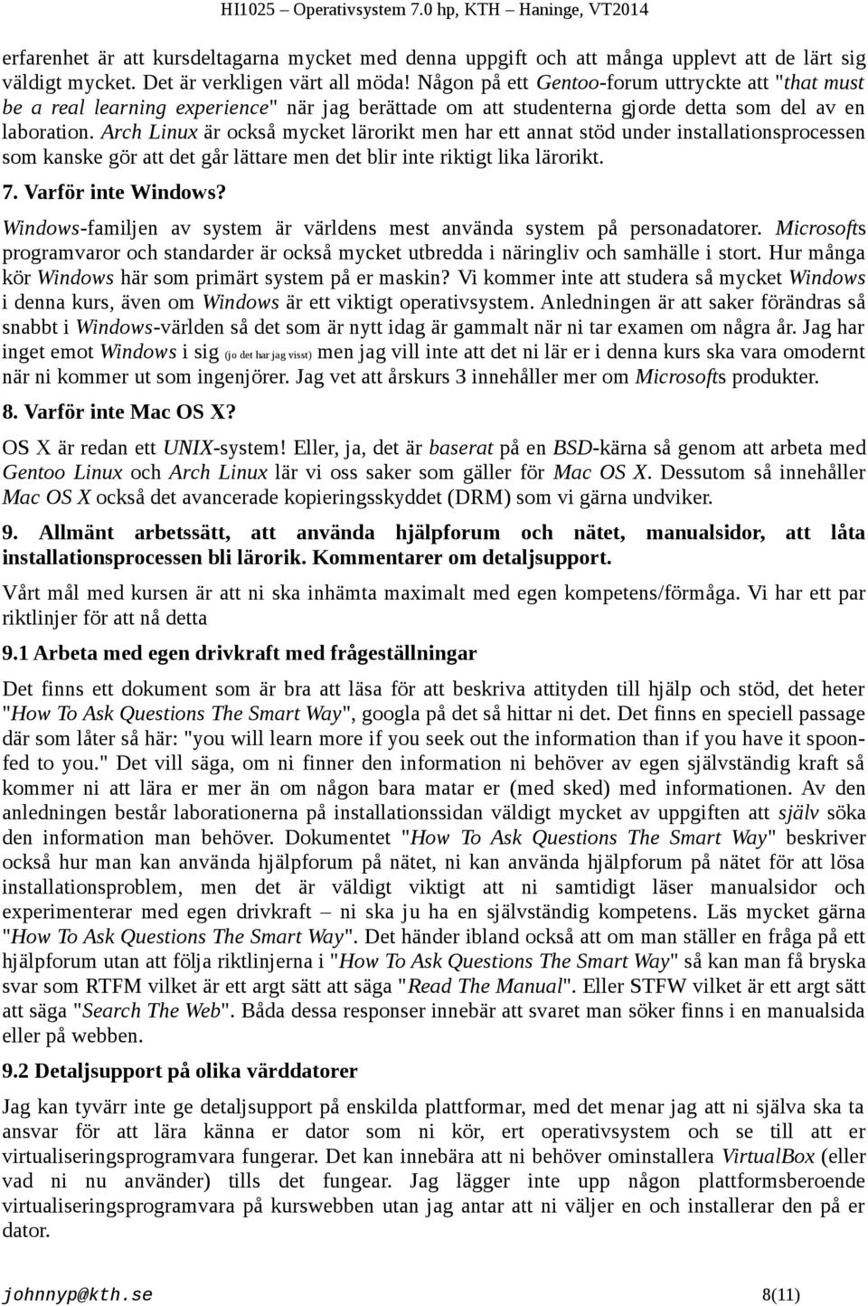 Arch Linux är också mycket lärorikt men har ett annat stöd under installationsprocessen som kanske gör att det går lättare men det blir inte riktigt lika lärorikt. 7. Varför inte Windows?