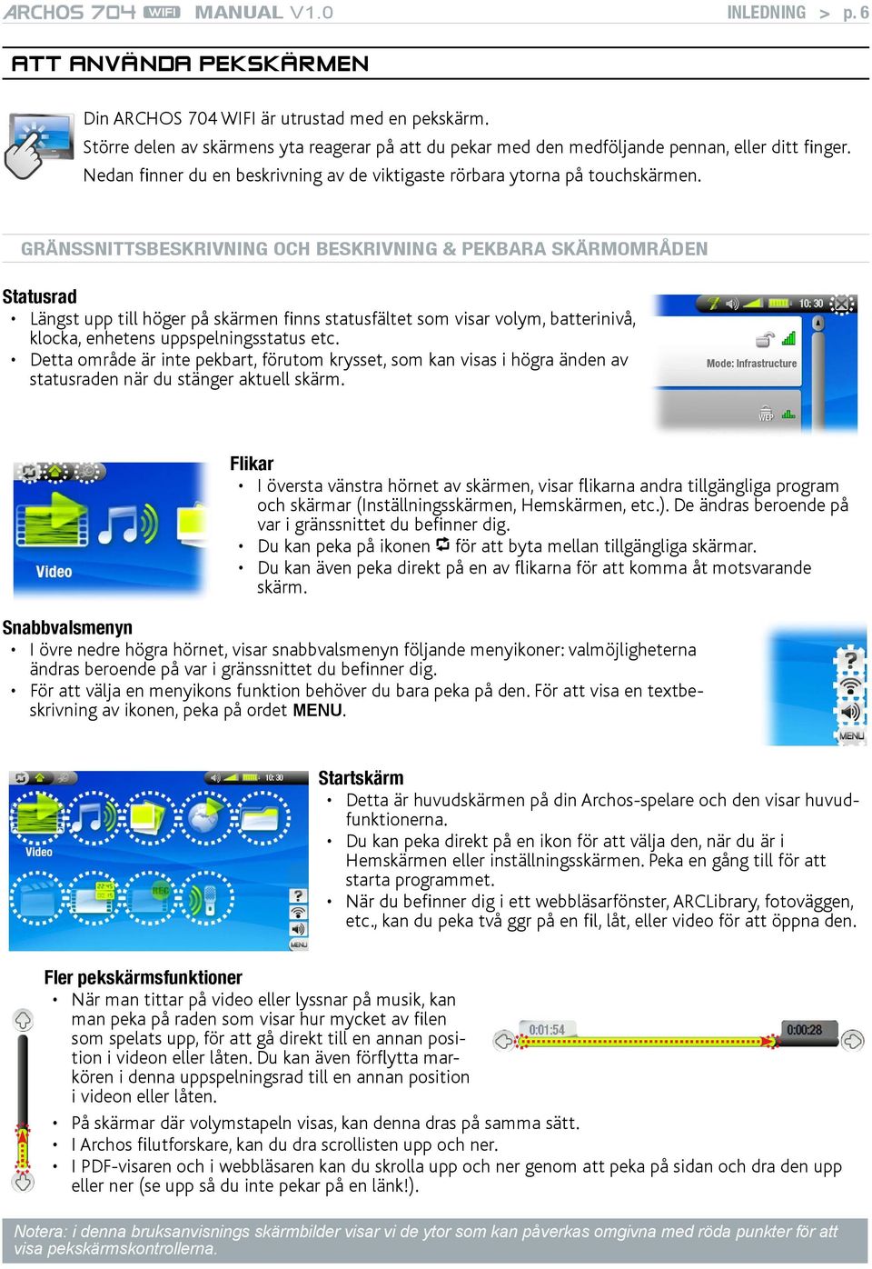 Gränssnittsbeskrivning och Beskrivning & pekbara skärmområden Statusrad Längst upp till höger på skärmen finns statusfältet som visar volym, batterinivå, klocka, enhetens uppspelningsstatus etc.