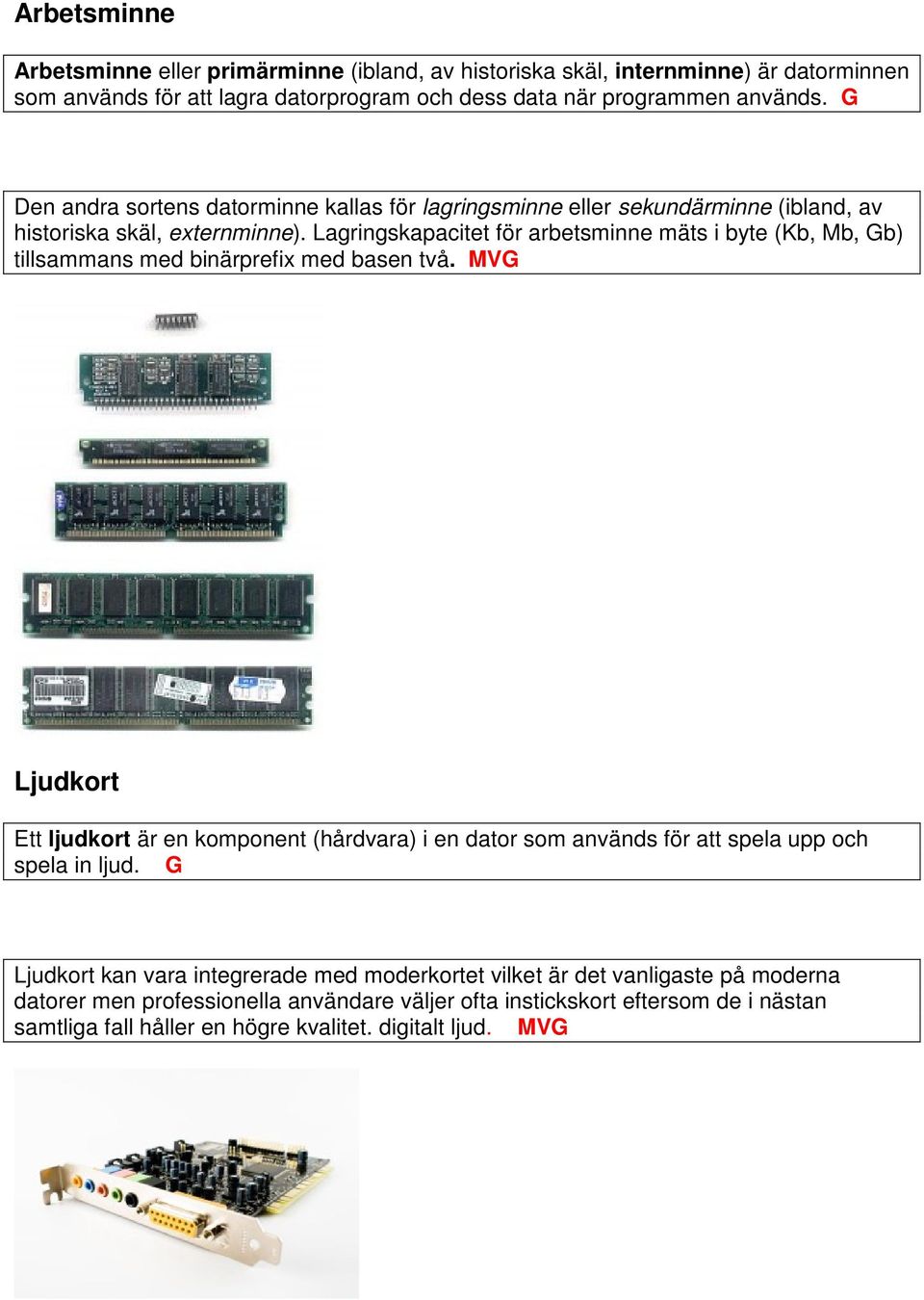 Lagringskapacitet för arbetsminne mäts i byte (Kb, Mb, Gb) tillsammans med binärprefix med basen två.