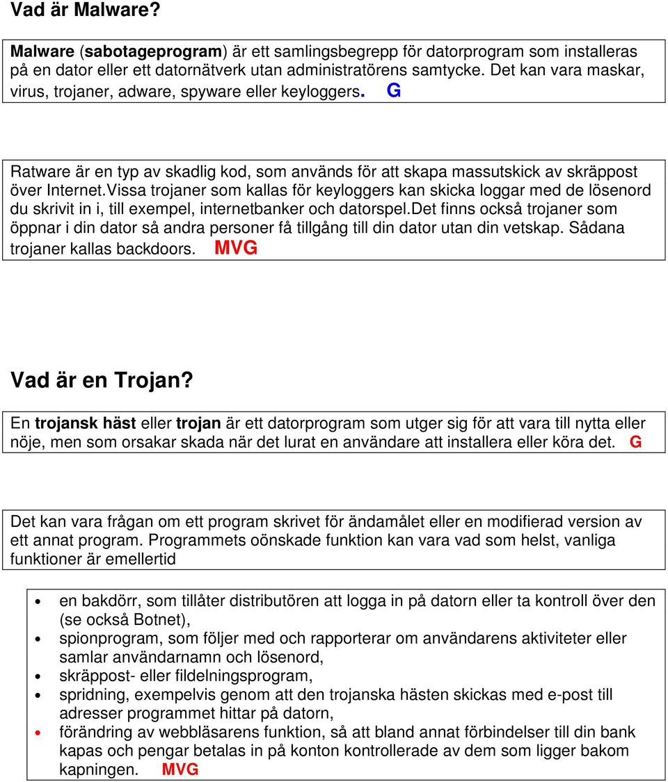 Vissa trojaner som kallas för keyloggers kan skicka loggar med de lösenord du skrivit in i, till exempel, internetbanker och datorspel.