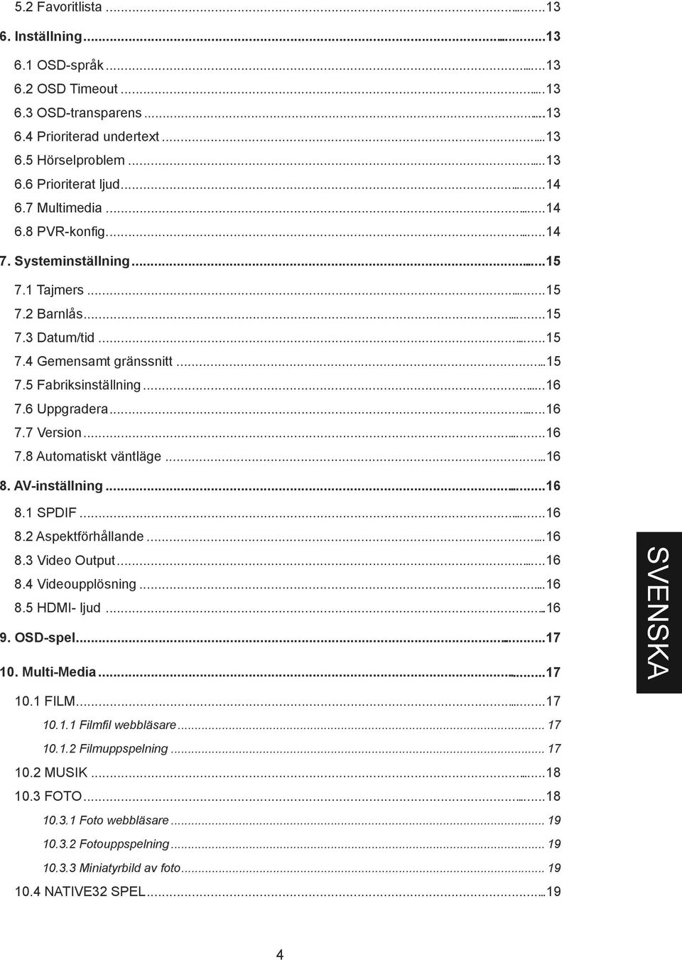 ..16 7.8 Automatiskt väntläge...16 8. AV-inställning...16 8.1 SPDIF...16 8.2 Aspektförhållande...16 8.3 Video Output...16 8.4 Videoupplösning...16 8.5 HDMI- ljud...16 9. OSD-spel...17 10. Multi-Media.