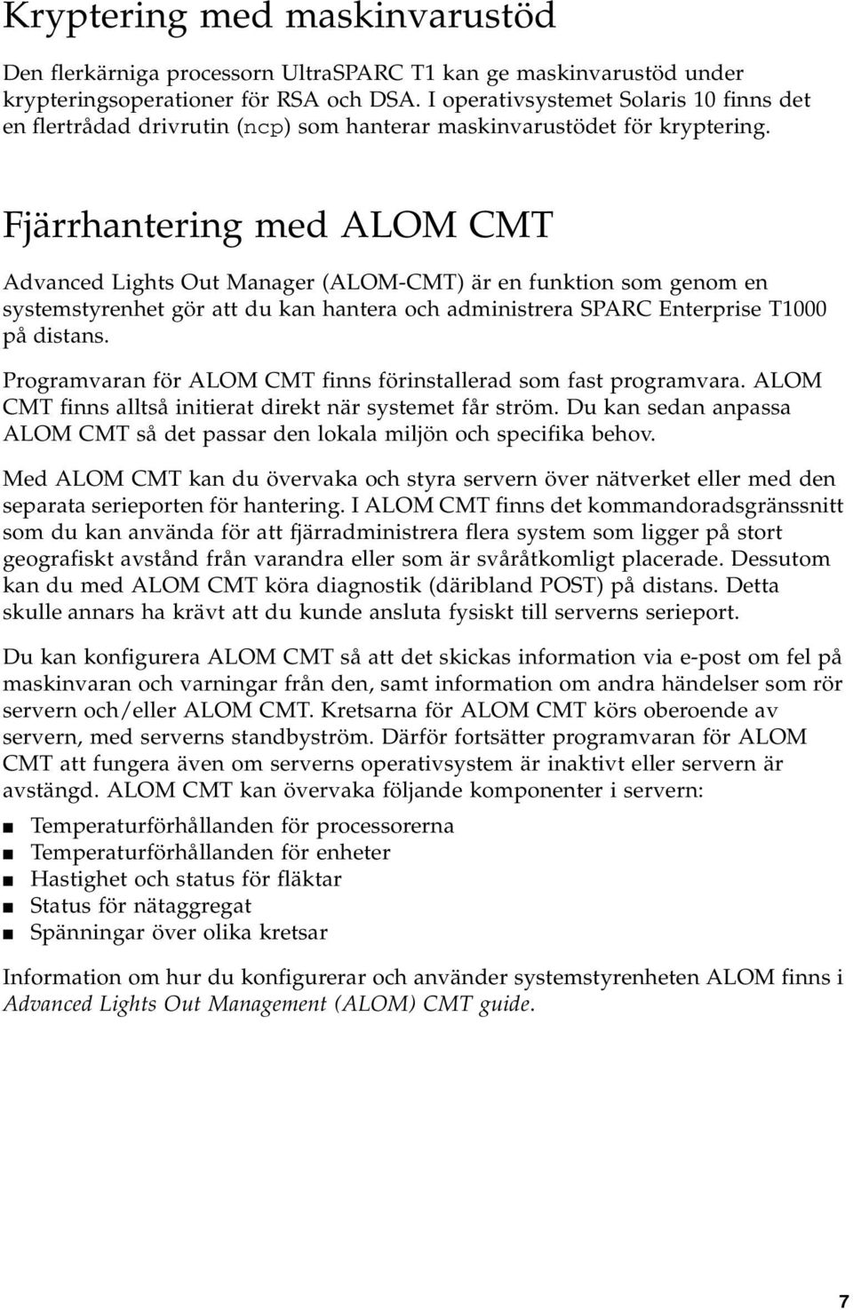 Fjärrhantering med ALOM CMT Advanced Lights Out Manager (ALOM-CMT) är en funktion som genom en systemstyrenhet gör att du kan hantera och administrera SPARC Enterprise T1000 på distans.