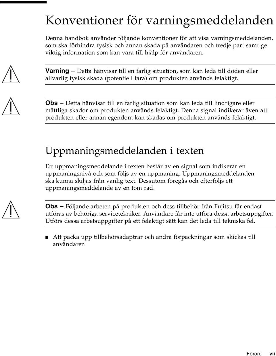 Varning Detta hänvisar till en farlig situation, som kan leda till döden eller allvarlig fysisk skada (potentiell fara) om produkten används felaktigt.