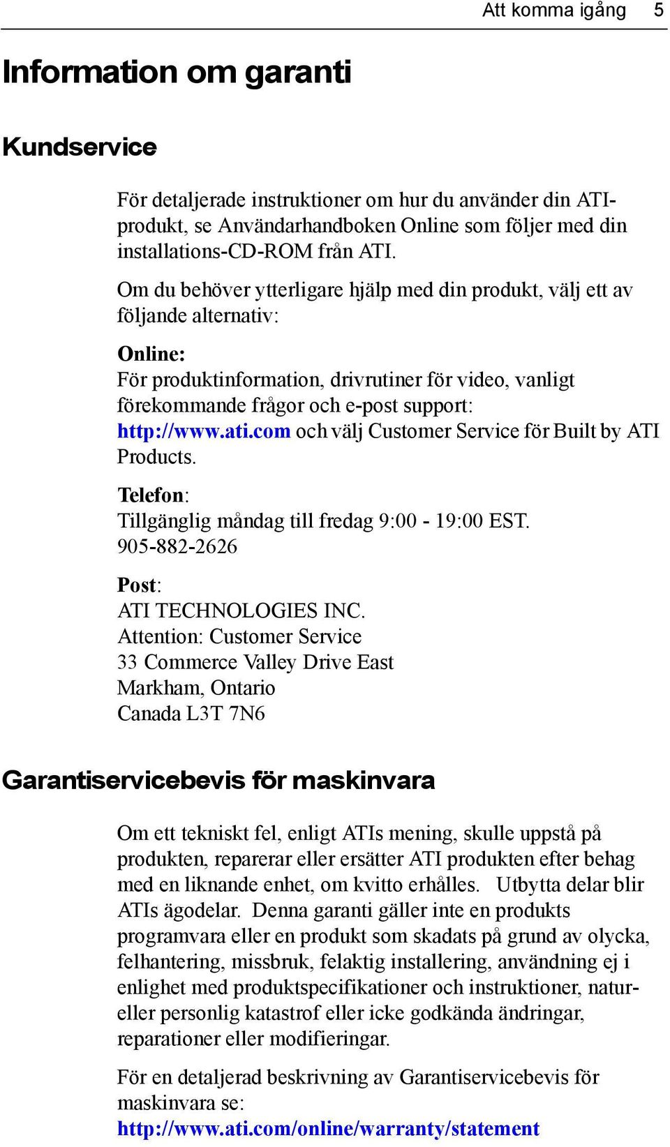 Telefon: Tillgänglig måndag till fredag 9:00-19:00 EST. 905-882-2626 Post: ATI TECHNOLOGIES INC.