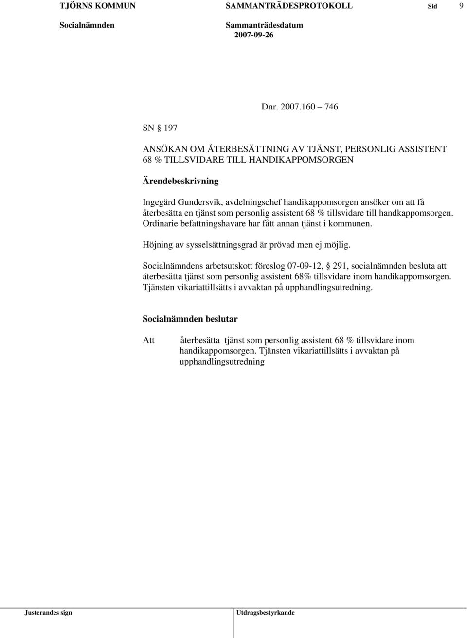 att få återbesätta en tjänst som personlig assistent 68 % tillsvidare till handkappomsorgen. Ordinarie befattningshavare har fått annan tjänst i kommunen.