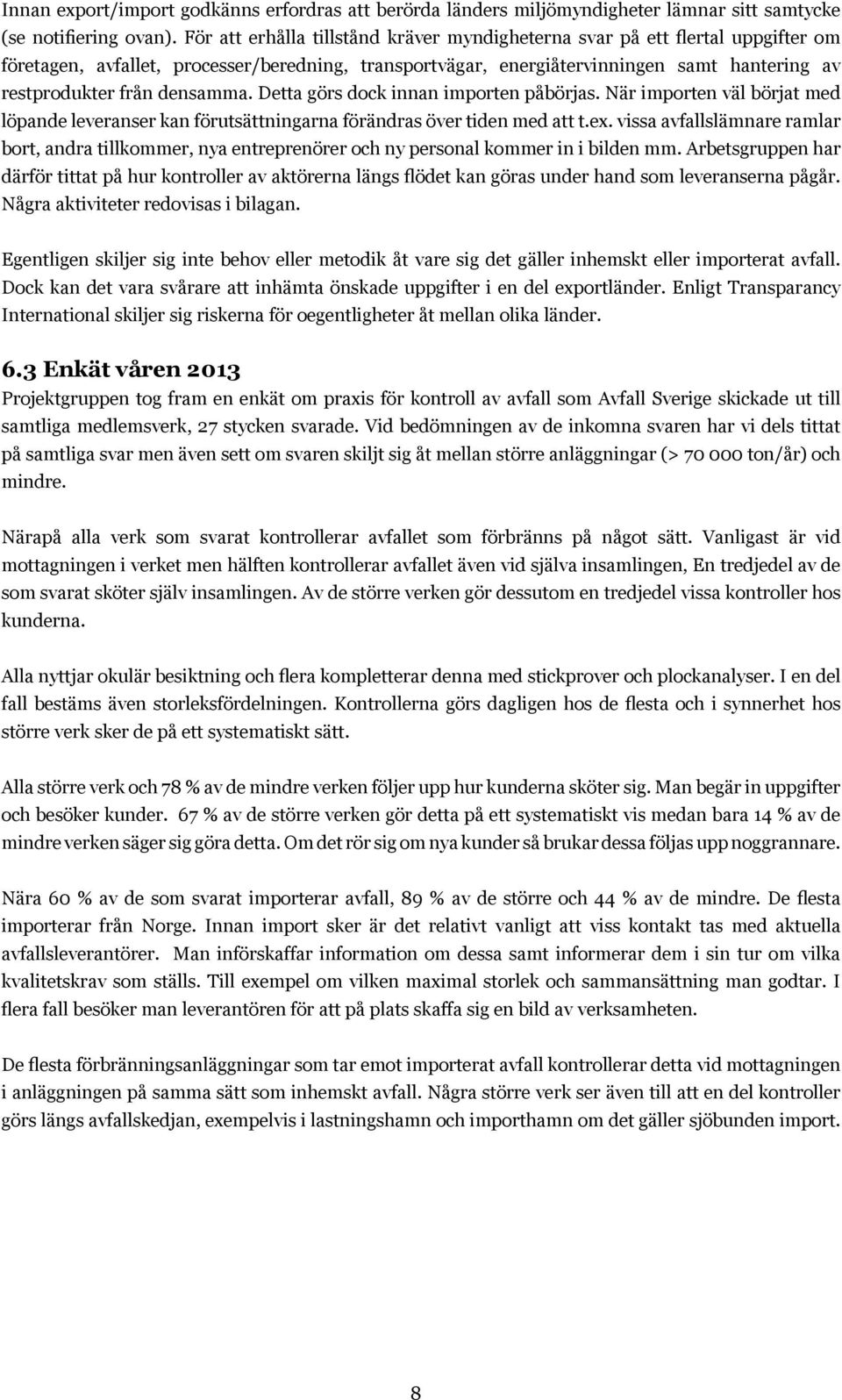 densamma. Detta görs dock innan importen påbörjas. När importen väl börjat med löpande leveranser kan förutsättningarna förändras över tiden med att t.ex.