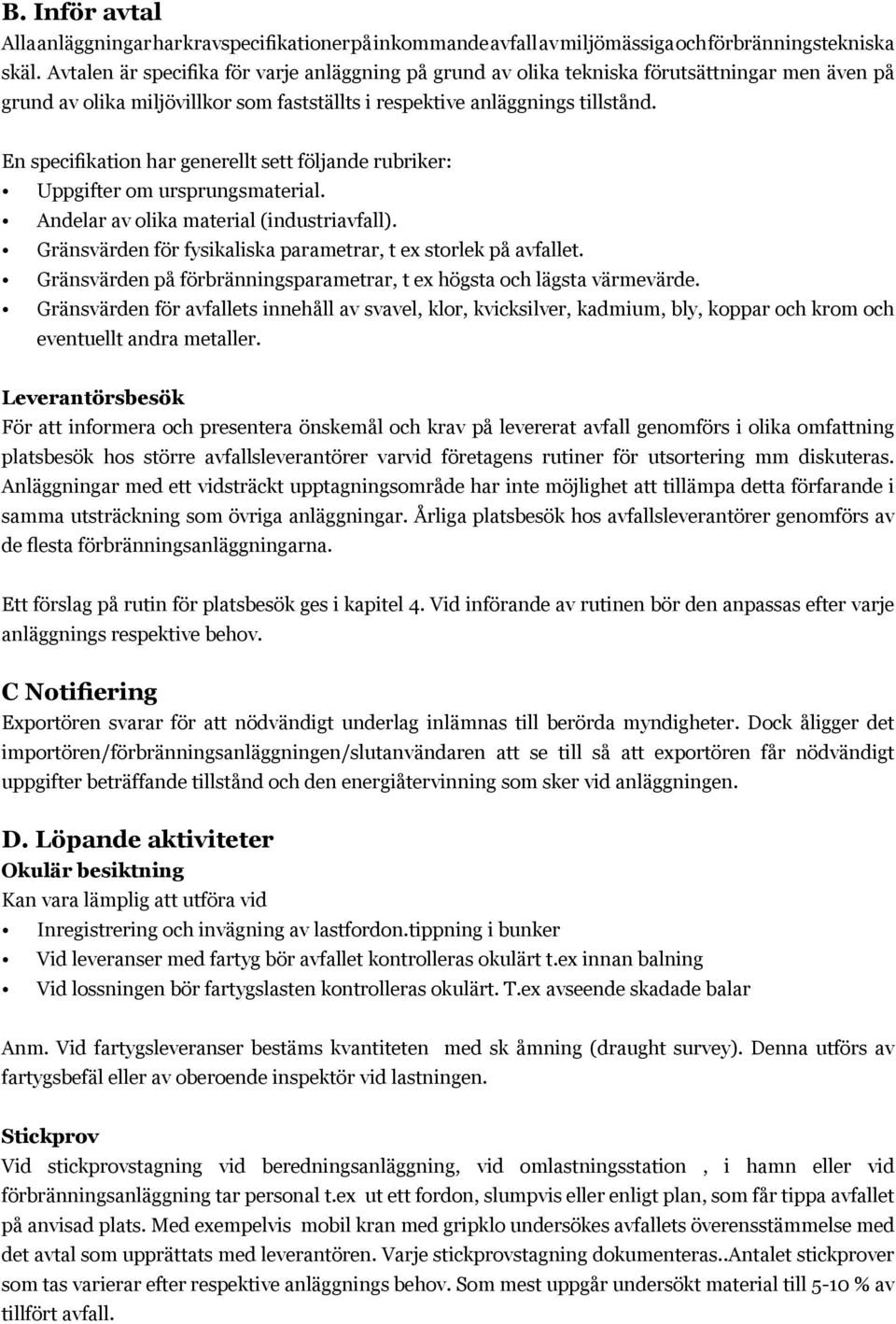 En specifikation har generellt sett följande rubriker: Uppgifter om ursprungsmaterial. Andelar av olika material (industriavfall). Gränsvärden för fysikaliska parametrar, t ex storlek på avfallet.