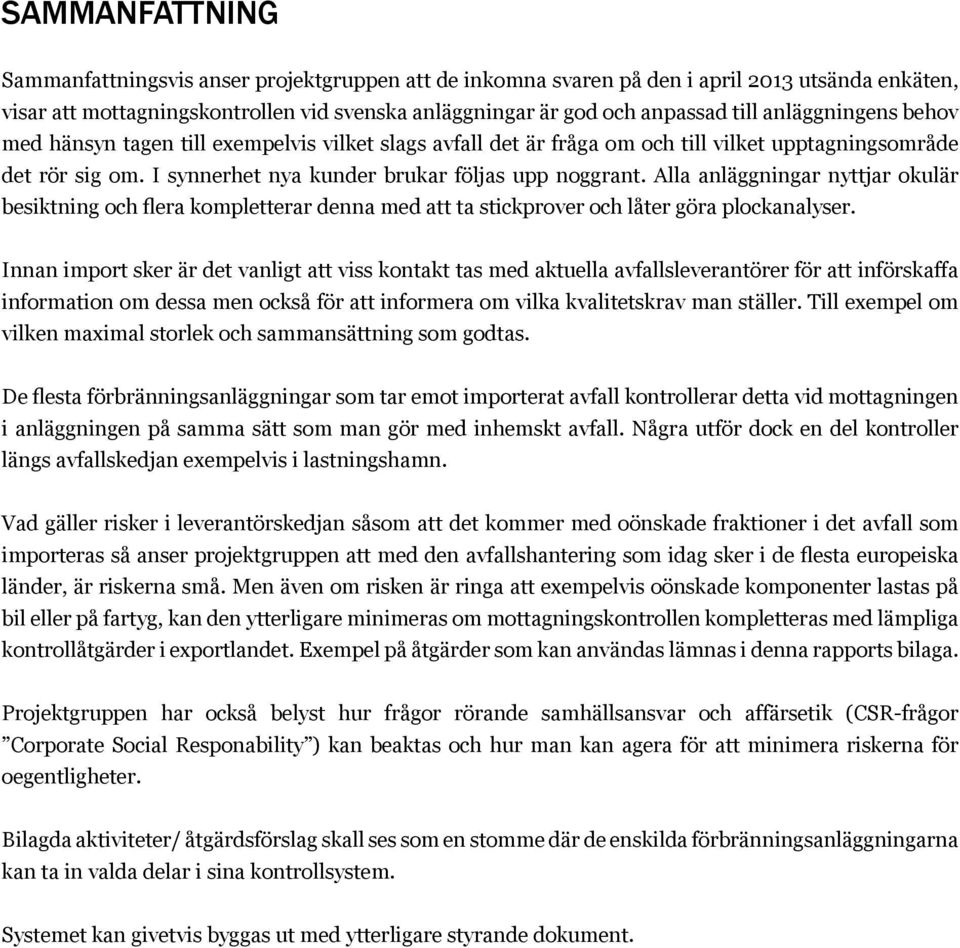 Alla anläggningar nyttjar okulär besiktning och flera kompletterar denna med att ta stickprover och låter göra plockanalyser.