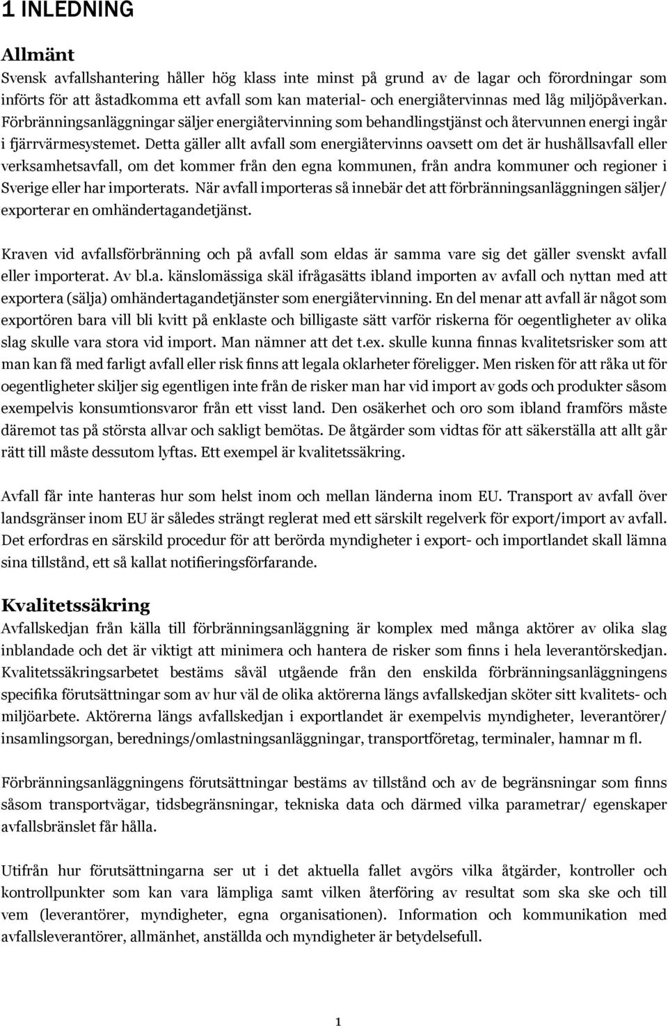 Detta gäller allt avfall som energiåtervinns oavsett om det är hushållsavfall eller verksamhetsavfall, om det kommer från den egna kommunen, från andra kommuner och regioner i Sverige eller har